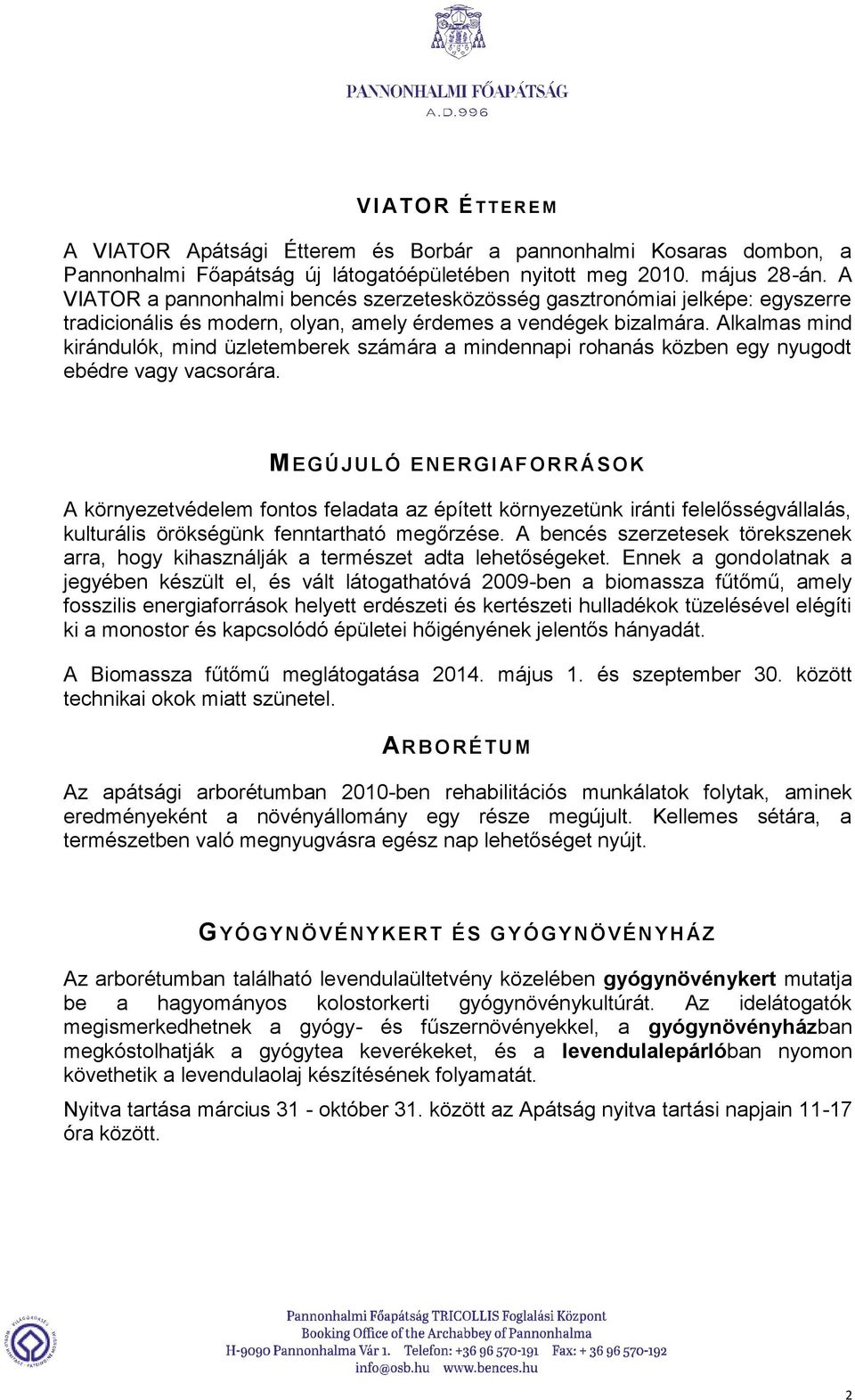 Alkalmas mind kirándulók, mind üzletemberek számára a mindennapi rohanás közben egy nyugodt ebédre vagy vacsorára.