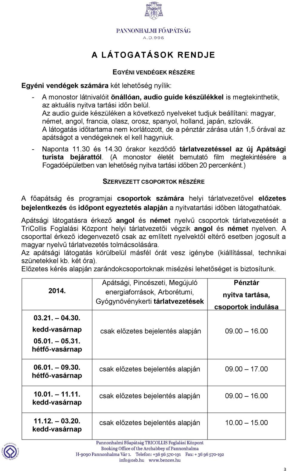 A látogatás időtartama nem korlátozott, de a pénztár zárása után 1,5 órával az apátságot a vendégeknek el kell hagyniuk. - Naponta 11.30 és 14.