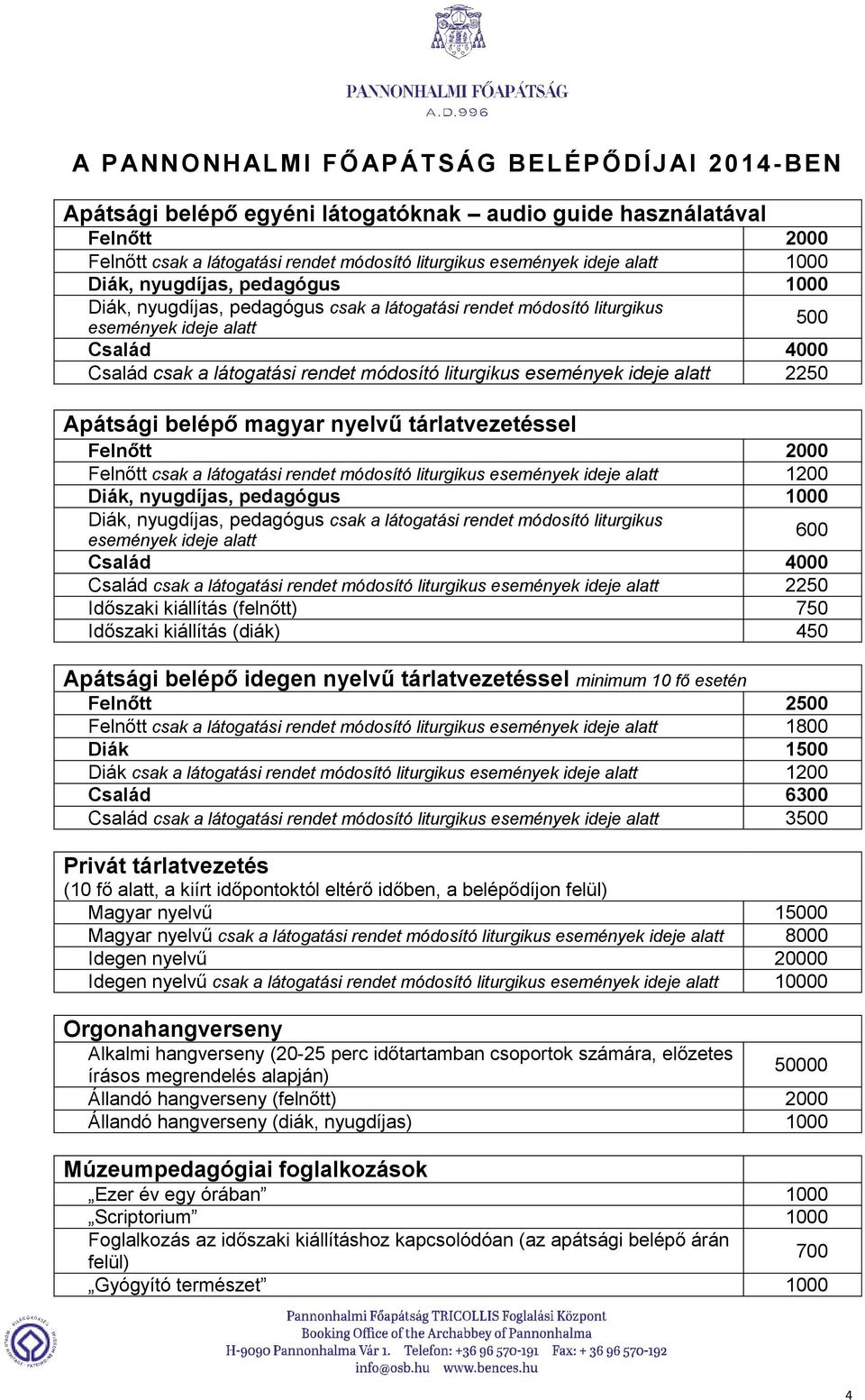 események ideje alatt 2250 Apátsági belépő magyar nyelvű tárlatvezetéssel Felnőtt 2000 Felnőtt csak a látogatási rendet módosító liturgikus események ideje alatt 1200 Diák, nyugdíjas, pedagógus 1000