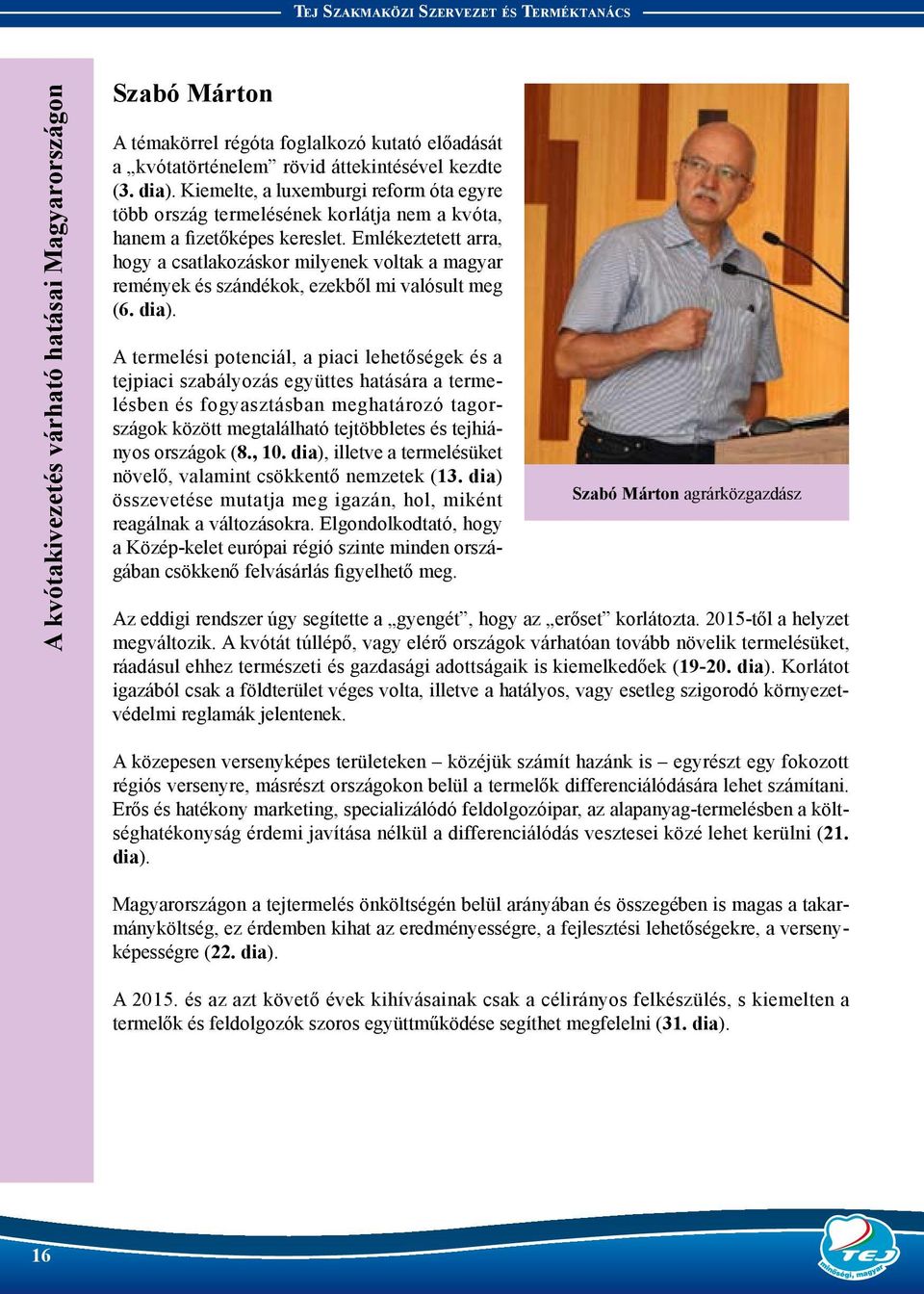 Emlékeztetett arra, hogy a csatlakozáskor milyenek voltak a magyar remények és szándékok, ezekből mi valósult meg (6. dia).