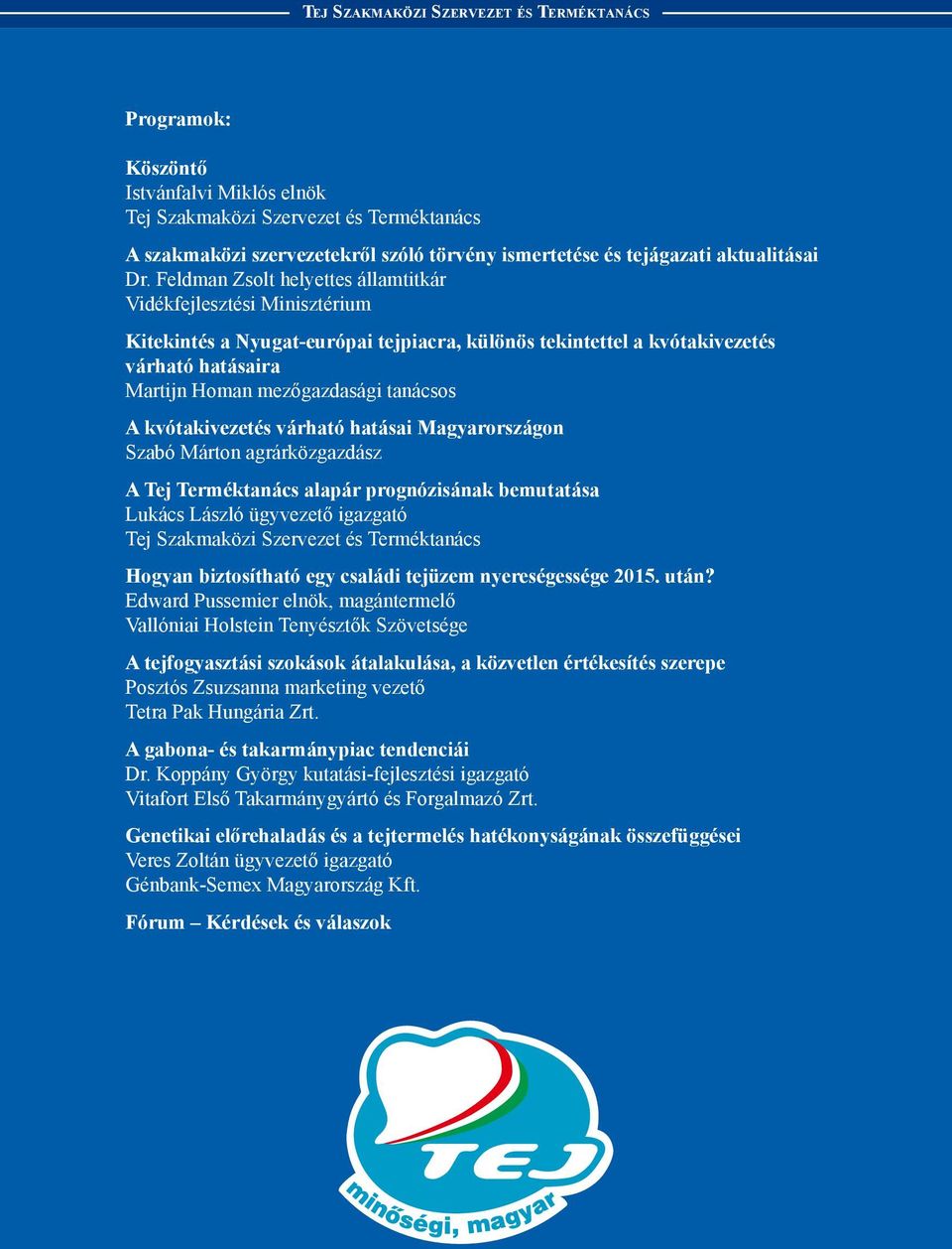 kvótakivezetés várható hatásai Magyarországon Szabó Márton agrárközgazdász A Tej Terméktanács alapár prognózisának bemutatása Lukács László ügyvezető igazgató Tej Szakmaközi Szervezet és Terméktanács
