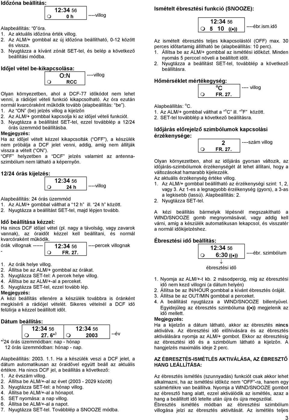 Időjel vétel be-kikapcsolása: O:N RCC ----villog Olyan környezetben, ahol a DCF-77 időkódot nem lehet venni, a rádiójel vételi funkció kikapcsolható.