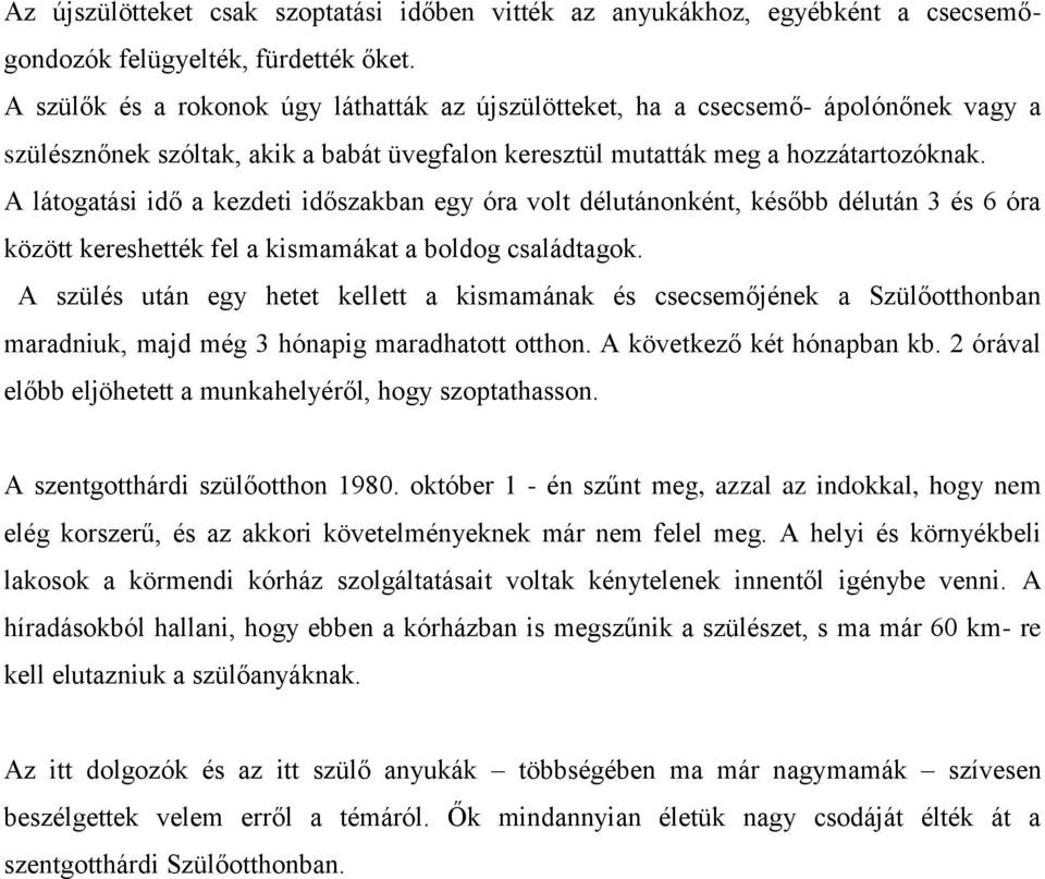 A látogatási idő a kezdeti időszakban egy óra volt délutánonként, később délután 3 és 6 óra között kereshették fel a kismamákat a boldog családtagok.