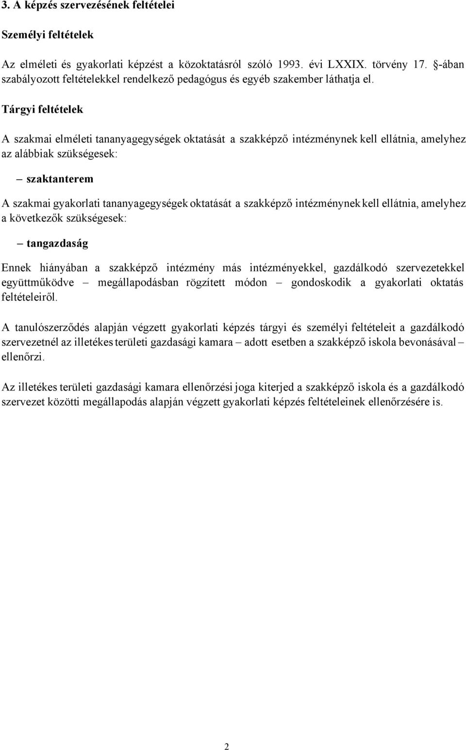 Tárgyi feltételek A szakmai elméleti tananyagegységek oktatását a szakképző intézménynek kell ellátnia, amelyhez az alábbiak szükségesek: szaktanterem A szakmai tananyagegységek oktatását a szakképző