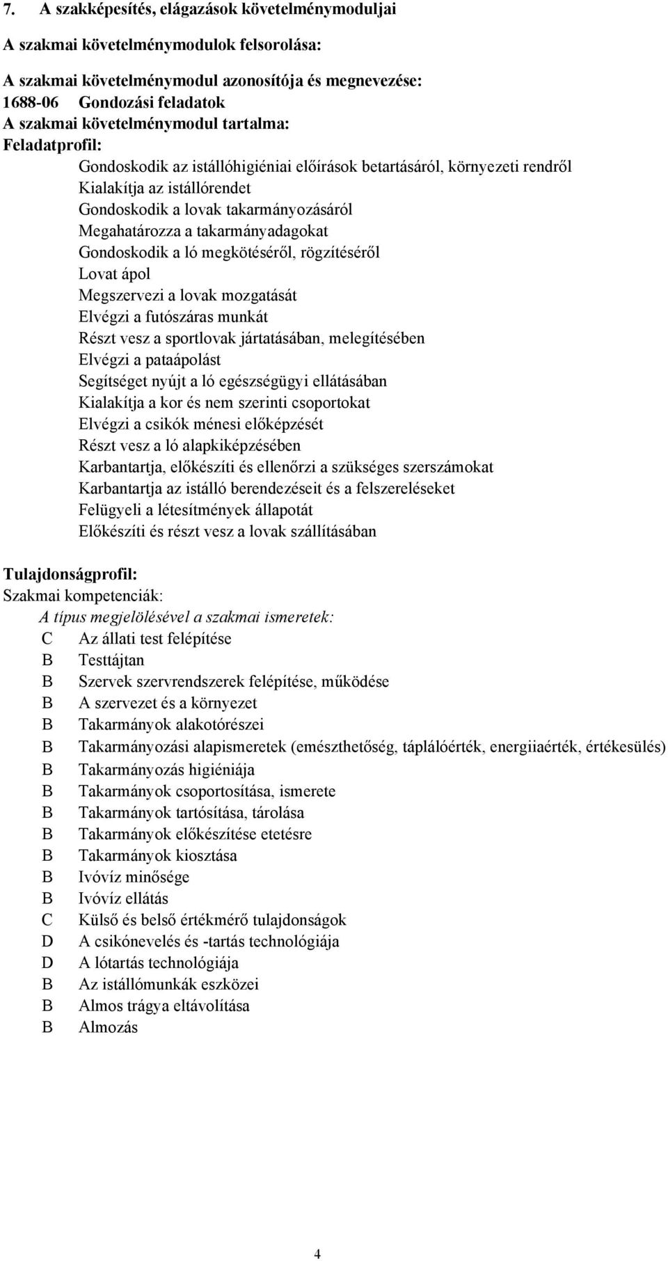 takarmányadagokat Gondoskodik a ló megkötéséről, rögzítéséről Lovat ápol Megszervezi a lovak mozgatását Elvégzi a futószáras munkát Részt vesz a sportlovak jártatásában, melegítésében Elvégzi a