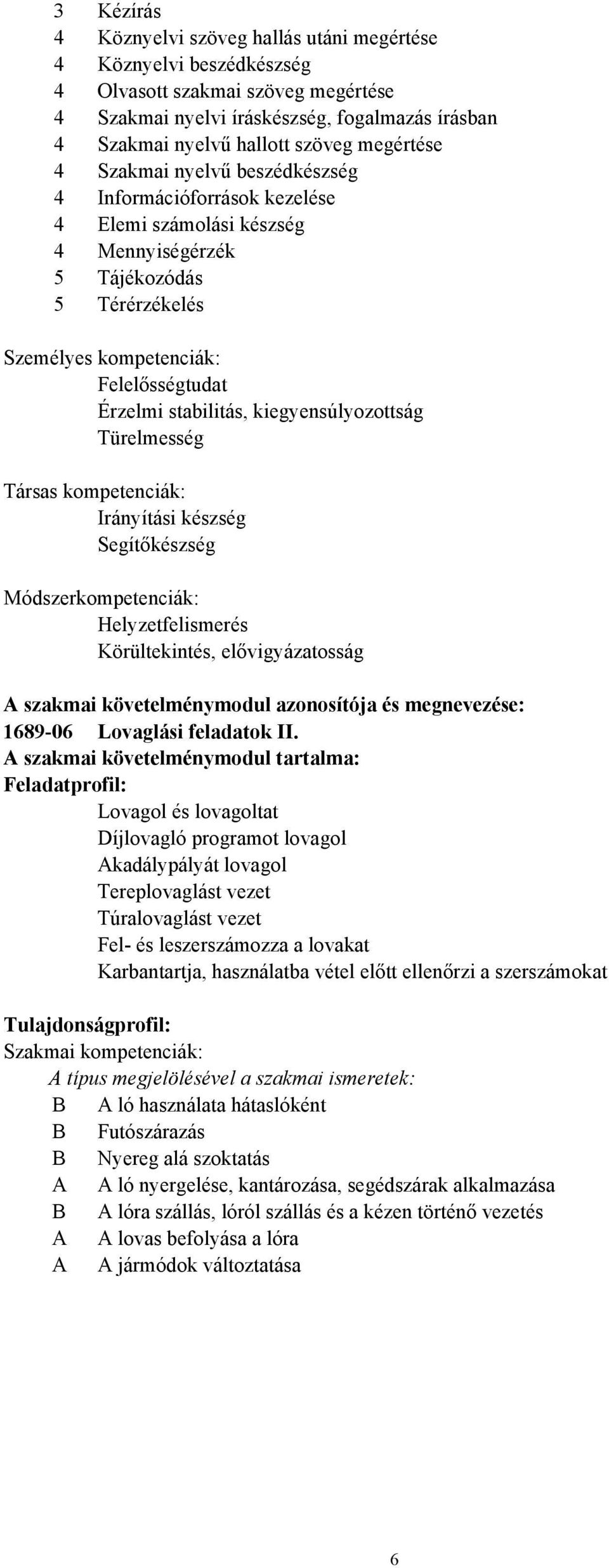 stabilitás, kiegyensúlyozottság Türelmesség Társas kompetenciák: Irányítási készség Segítőkészség Módszerkompetenciák: Helyzetfelismerés Körültekintés, elővigyázatosság A szakmai követelménymodul
