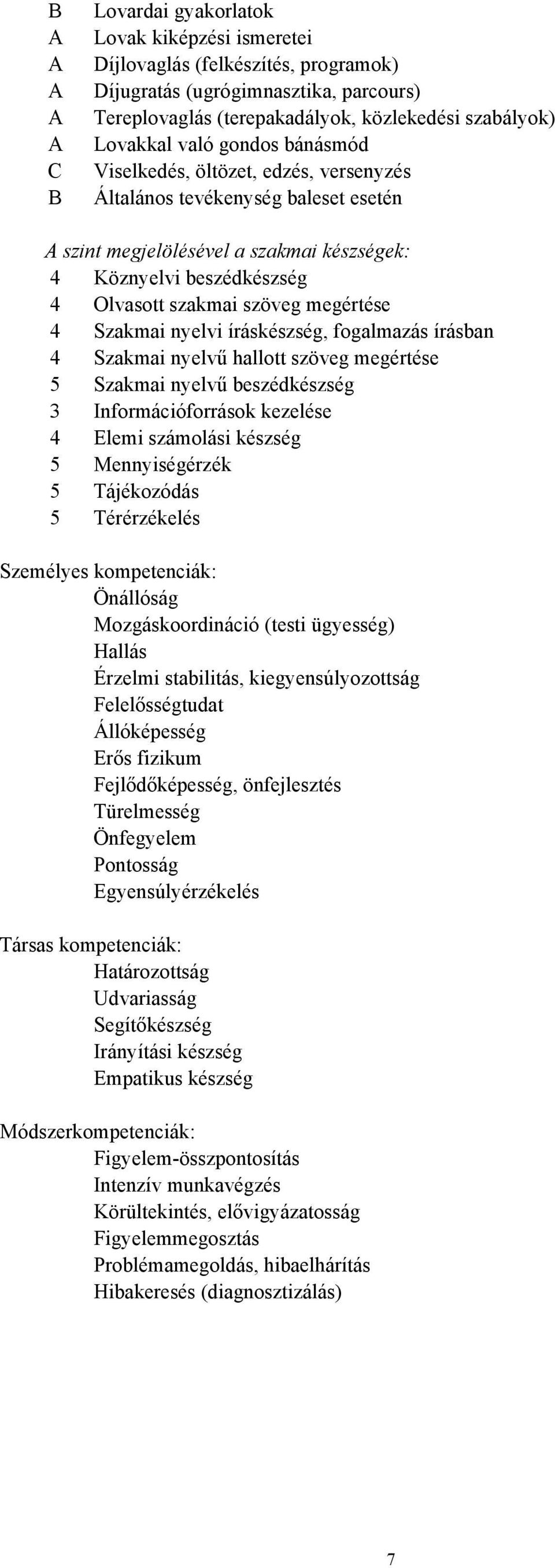 szöveg megértése 4 Szakmai nyelvi íráskészség, fogalmazás írásban 4 Szakmai nyelvű hallott szöveg megértése 5 Szakmai nyelvű beszédkészség 3 Információforrások kezelése 4 Elemi számolási készség 5