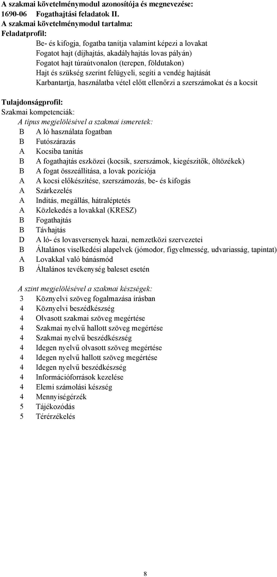 földutakon) Hajt és szükség szerint felügyeli, segíti a vendég hajtását Karbantartja, használatba vétel előtt ellenőrzi a szerszámokat és a kocsit Tulajdonságprofil: Szakmai kompetenciák: A típus