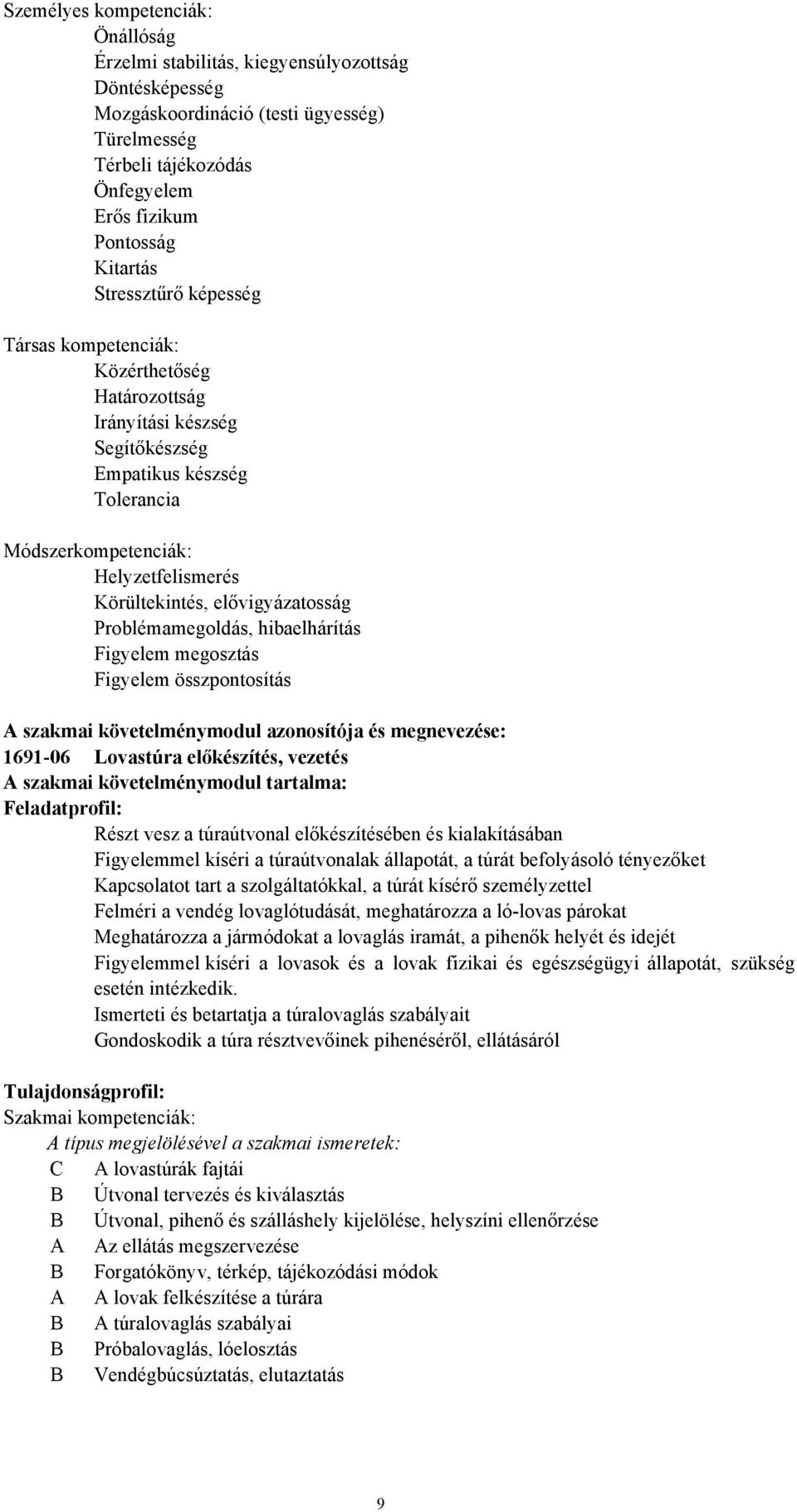 elővigyázatosság Problémamegoldás, hibaelhárítás Figyelem megosztás Figyelem összpontosítás A szakmai követelménymodul azonosítója és megnevezése: 1691-06 Lovastúra előkészítés, vezetés A szakmai