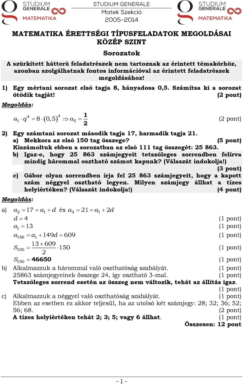 ( pot) 4 4 1 8 0,5 5 a q a 1 ( pot) ) Egy számtai sorozat második tagja 17, harmadik tagja 1. a) Mekkora az első 150 tag összege? (5 pot) Kiszámoltuk ebbe a sorozatba az első 111 tag összegét: 5 863.