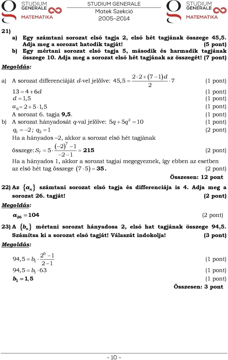 b) A sorozat háyadosát q-val jelölve: ; q 1 ( pot) Ha a háyados, akkor a sorozat első hét tagjáak ) Az q1 összege: S 7 7 1 5 1 5q 5q 10 15 ( pot) Ha a háyados 1, akkor a sorozat tagjai megegyezek,