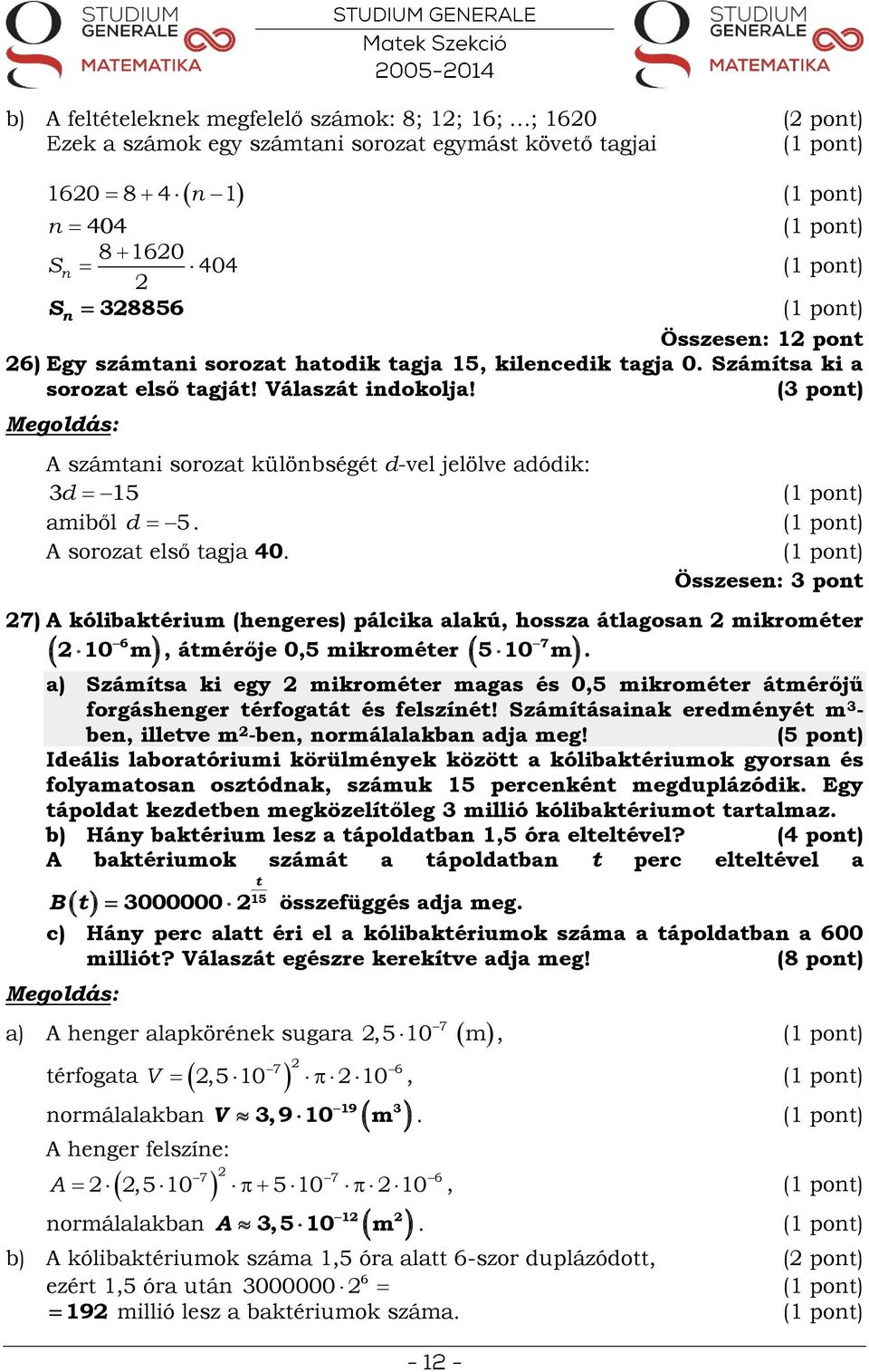 Összese: 3 pot 7) A kólibaktérium (hegeres) pálcika alakú, hossza átlagosa mikrométer, átmérője 0,5 mikrométer.