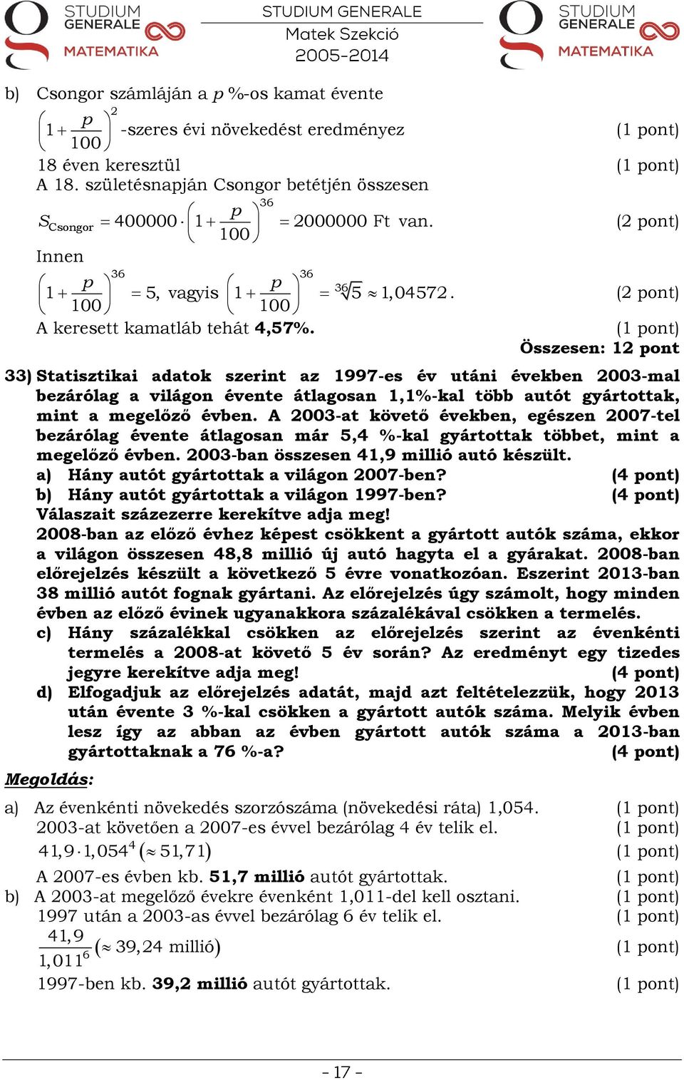 ( pot) Összese: 1 pot 33) Statisztikai adatok szerit az 1997-es év utái évekbe 003-mal bezárólag a világo évete átlagosa 1,1%-kal több autót gyártottak, mit a megelőző évbe.