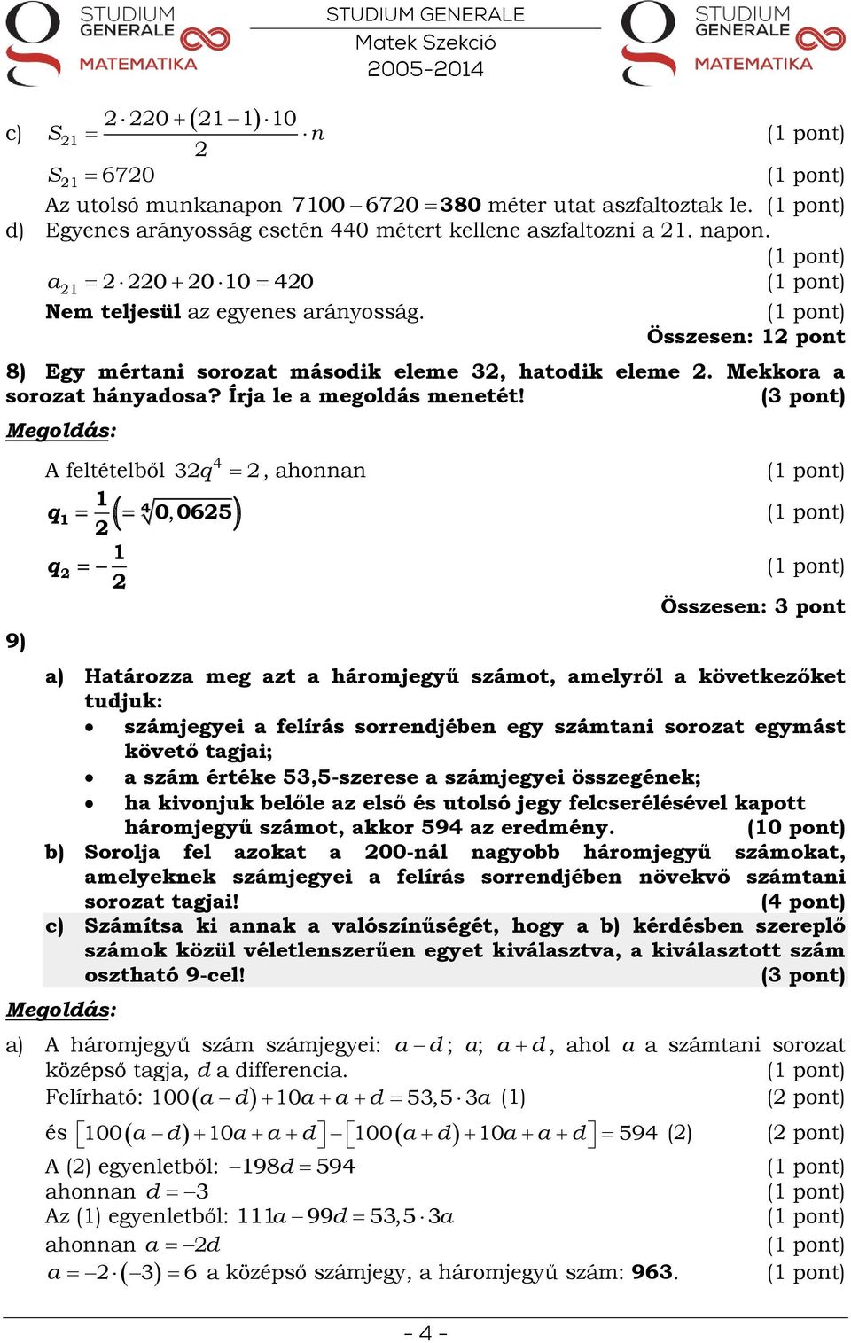 (3 pot) 9) A feltételből 4 3q 1 q1 4 0, 065 q 1, ahoa Összese: 3 pot a) Határozza meg azt a háromjegyű számot, amelyről a következőket tudjuk: számjegyei a felírás sorredjébe egy számtai sorozat