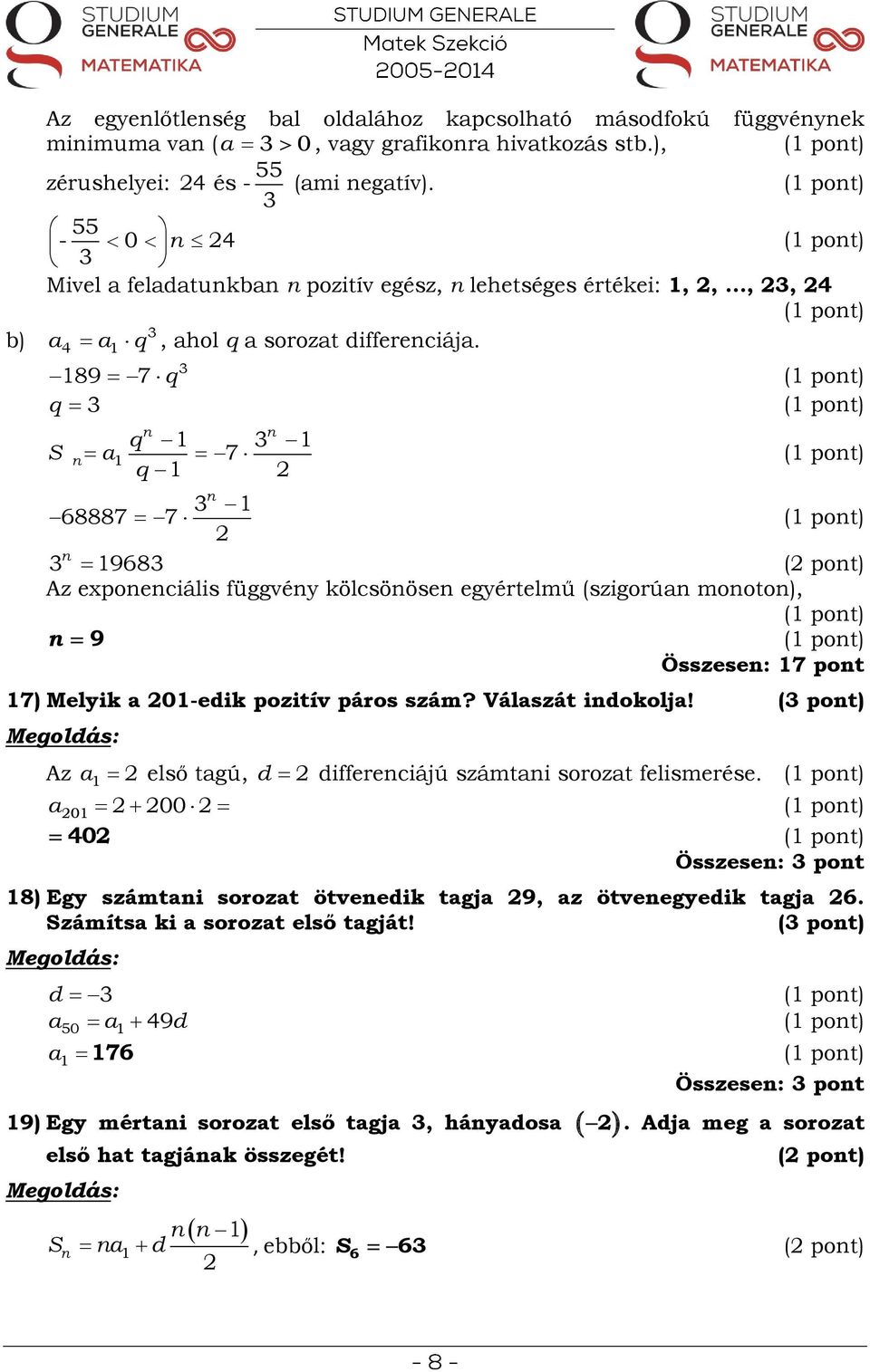 a a q 4 1 3 3 189 7 q q 3 q 1 3 1 S a1 7 q 1 68887 7 3 1 3 19683 ( pot) Az expoeciális függvéy kölcsööse egyértelmű (szigorúa mooto), 9 Összese: 17 pot 17) Melyik a 01-edik pozitív páros szám?