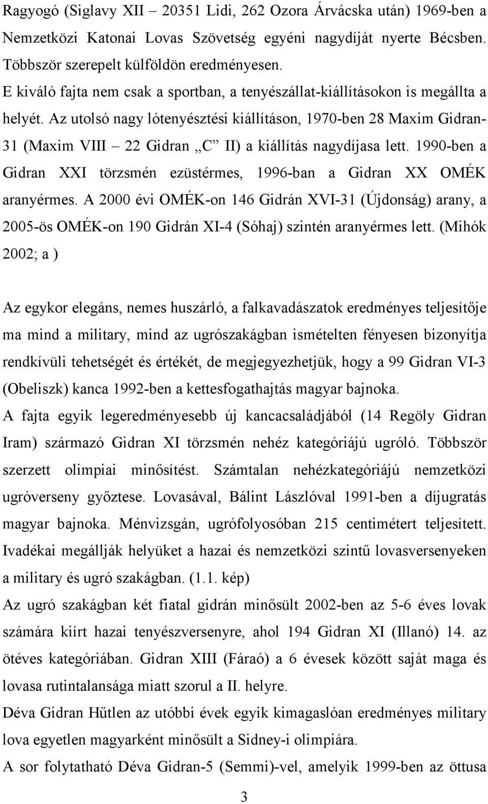 Az utolsó nagy lótenyésztési kiállításon, 1970-ben 28 Maxim Gidran- 31 (Maxim VIII 22 Gidran C II) a kiállítás nagydíjasa lett.