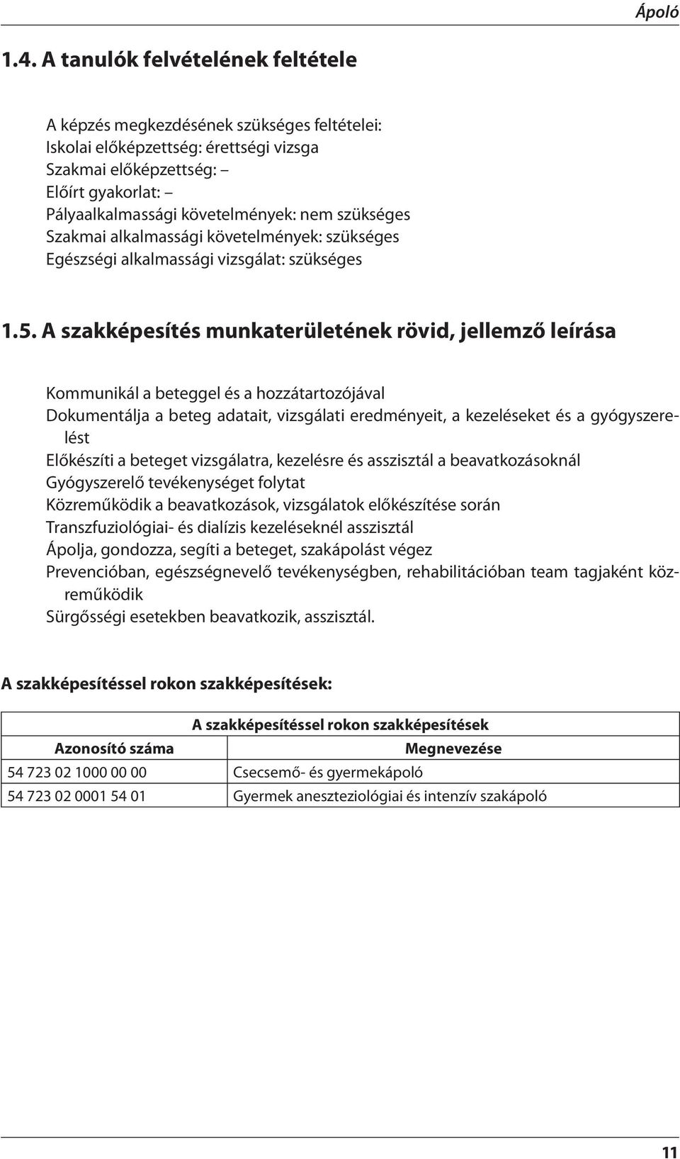 szükséges Szakmai alkalmassági követelmények: szükséges Egészségi alkalmassági vizsgálat: szükséges 1.5.