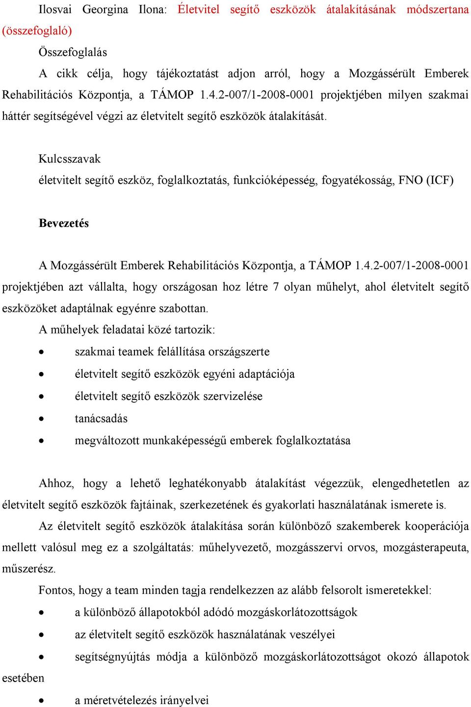 Kulcsszavak életvitelt segítő eszköz, foglalkoztatás, funkcióképesség, fogyatékosság, FNO (ICF) Bevezetés A Mozgássérült Emberek Rehabilitációs Központja, a TÁMOP 1.4.