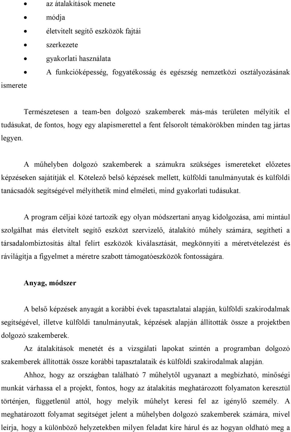 A műhelyben dolgozó szakemberek a számukra szükséges ismereteket előzetes képzéseken sajátítják el.