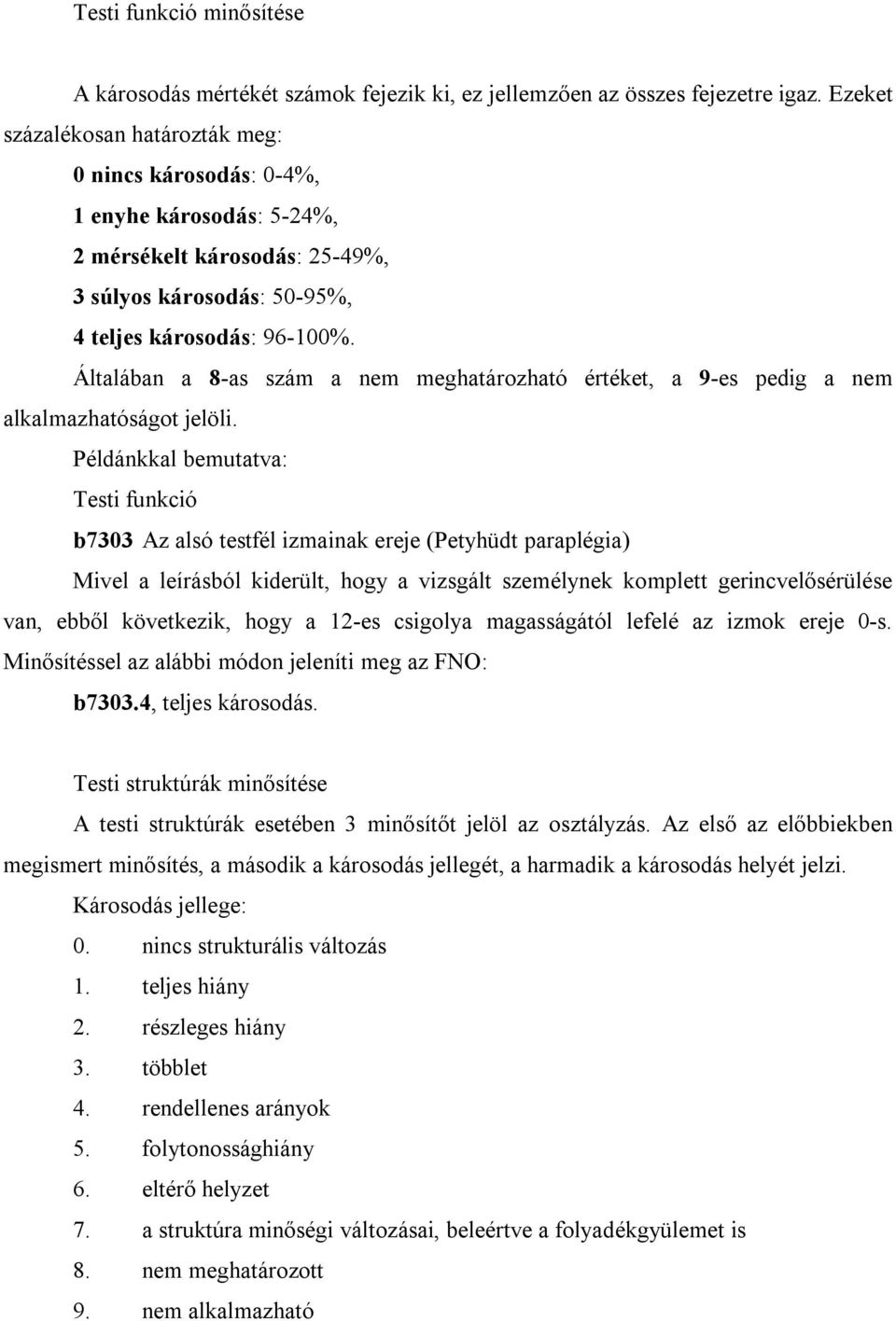 Általában a 8-as szám a nem meghatározható értéket, a 9-es pedig a nem alkalmazhatóságot jelöli.