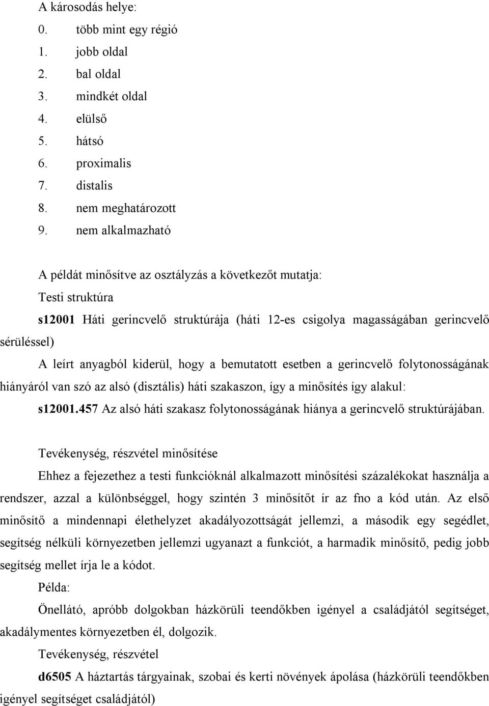 kiderül, hogy a bemutatott esetben a gerincvelő folytonosságának hiányáról van szó az alsó (disztális) háti szakaszon, így a minősítés így alakul: s12001.