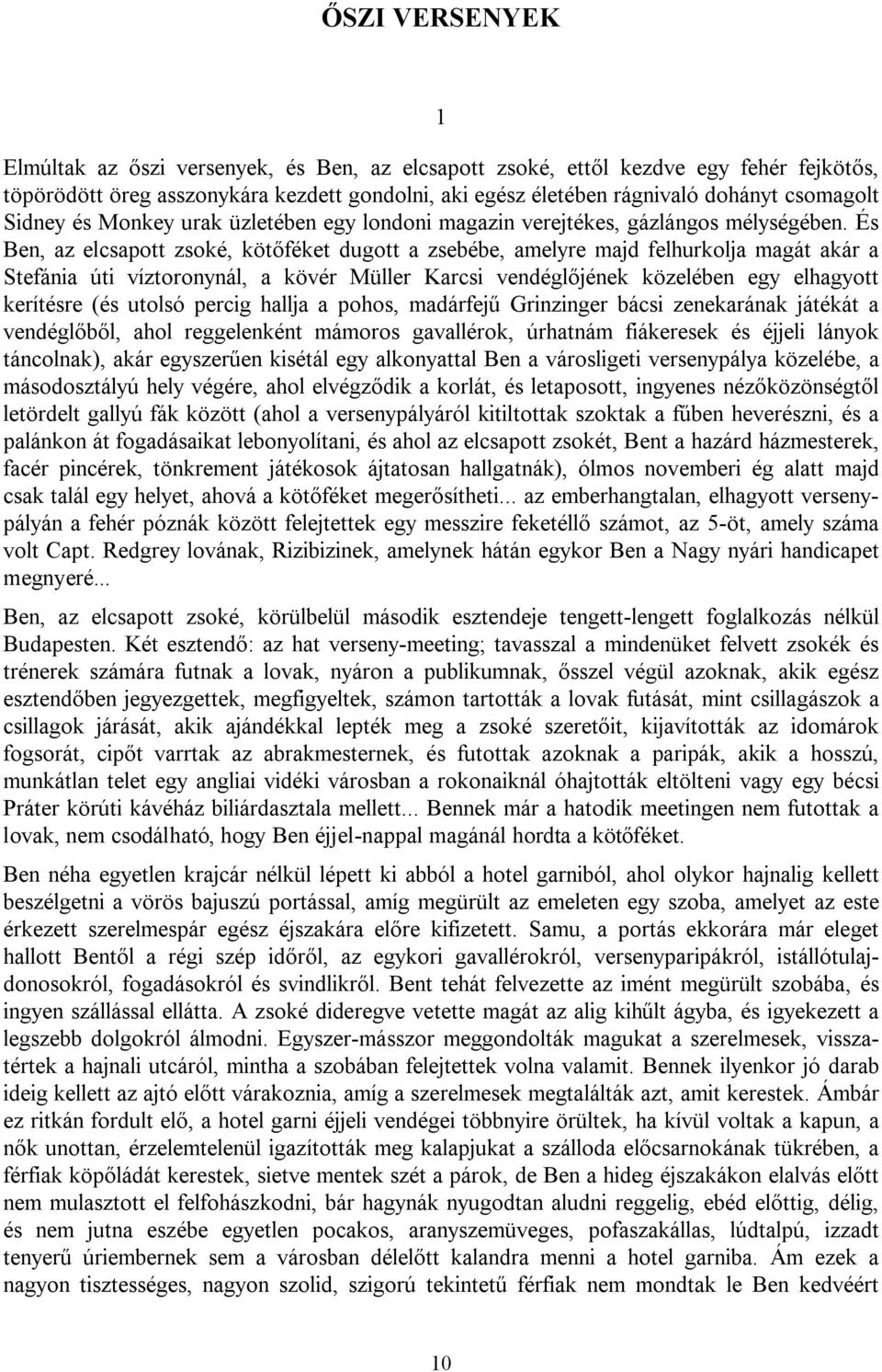 És Ben, az elcsapott zsoké, kötőféket dugott a zsebébe, amelyre majd felhurkolja magát akár a Stefánia úti víztoronynál, a kövér Müller Karcsi vendéglőjének közelében egy elhagyott kerítésre (és
