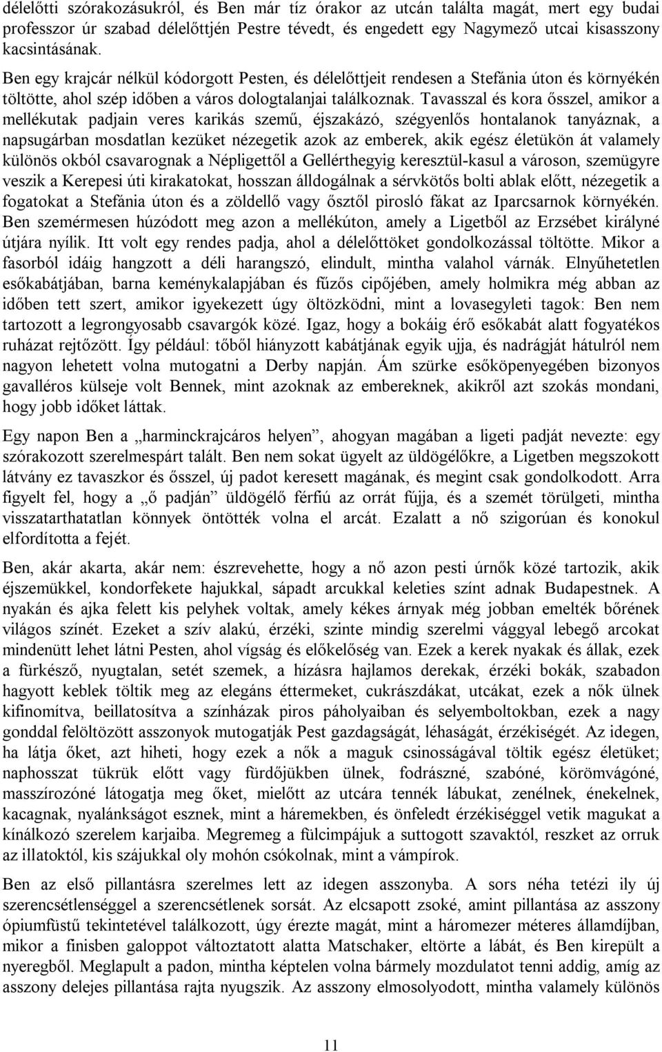 Tavasszal és kora ősszel, amikor a mellékutak padjain veres karikás szemű, éjszakázó, szégyenlős hontalanok tanyáznak, a napsugárban mosdatlan kezüket nézegetik azok az emberek, akik egész életükön