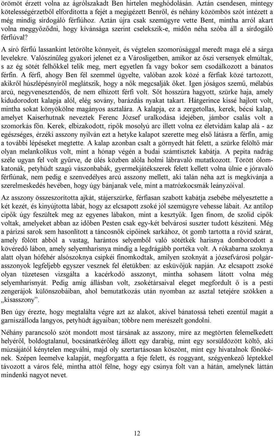 Aztán újra csak szemügyre vette Bent, mintha arról akart volna meggyőződni, hogy kívánsága szerint cselekszik-e, midőn néha szóba áll a sírdogáló férfiúval?
