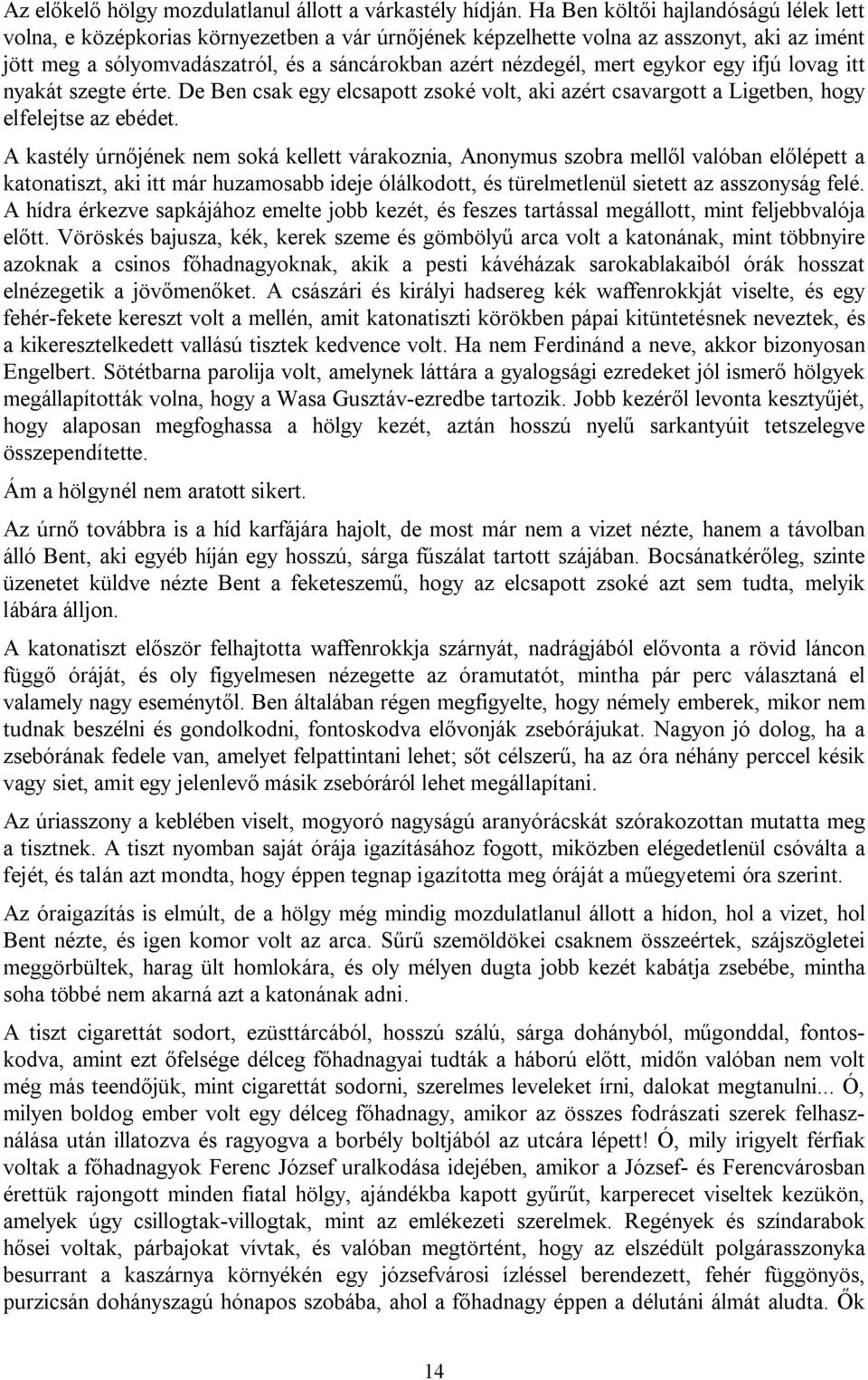 egykor egy ifjú lovag itt nyakát szegte érte. De Ben csak egy elcsapott zsoké volt, aki azért csavargott a Ligetben, hogy elfelejtse az ebédet.
