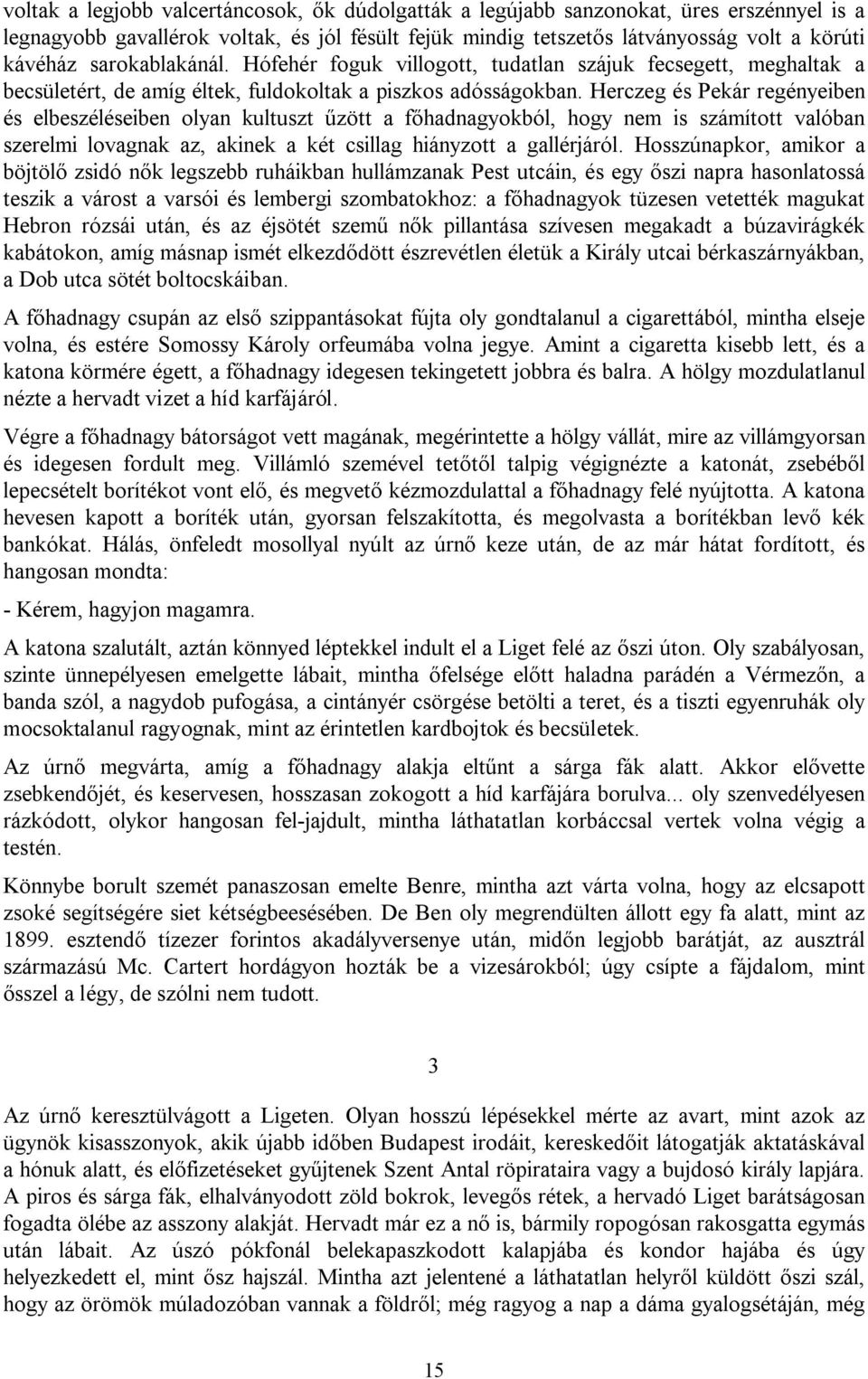 Herczeg és Pekár regényeiben és elbeszéléseiben olyan kultuszt űzött a főhadnagyokból, hogy nem is számított valóban szerelmi lovagnak az, akinek a két csillag hiányzott a gallérjáról.