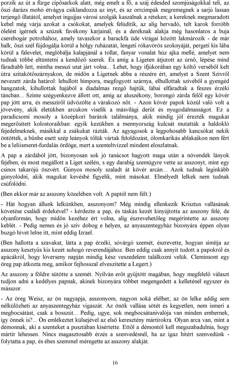 szüzek favékony karjainál, és a deréknak alakja még hasonlatos a buja cserebogár potrohához, amely tavaszkor a barackfa üde virágai között lakmározik - de már halk, őszi szél fújdogálja körül a hölgy