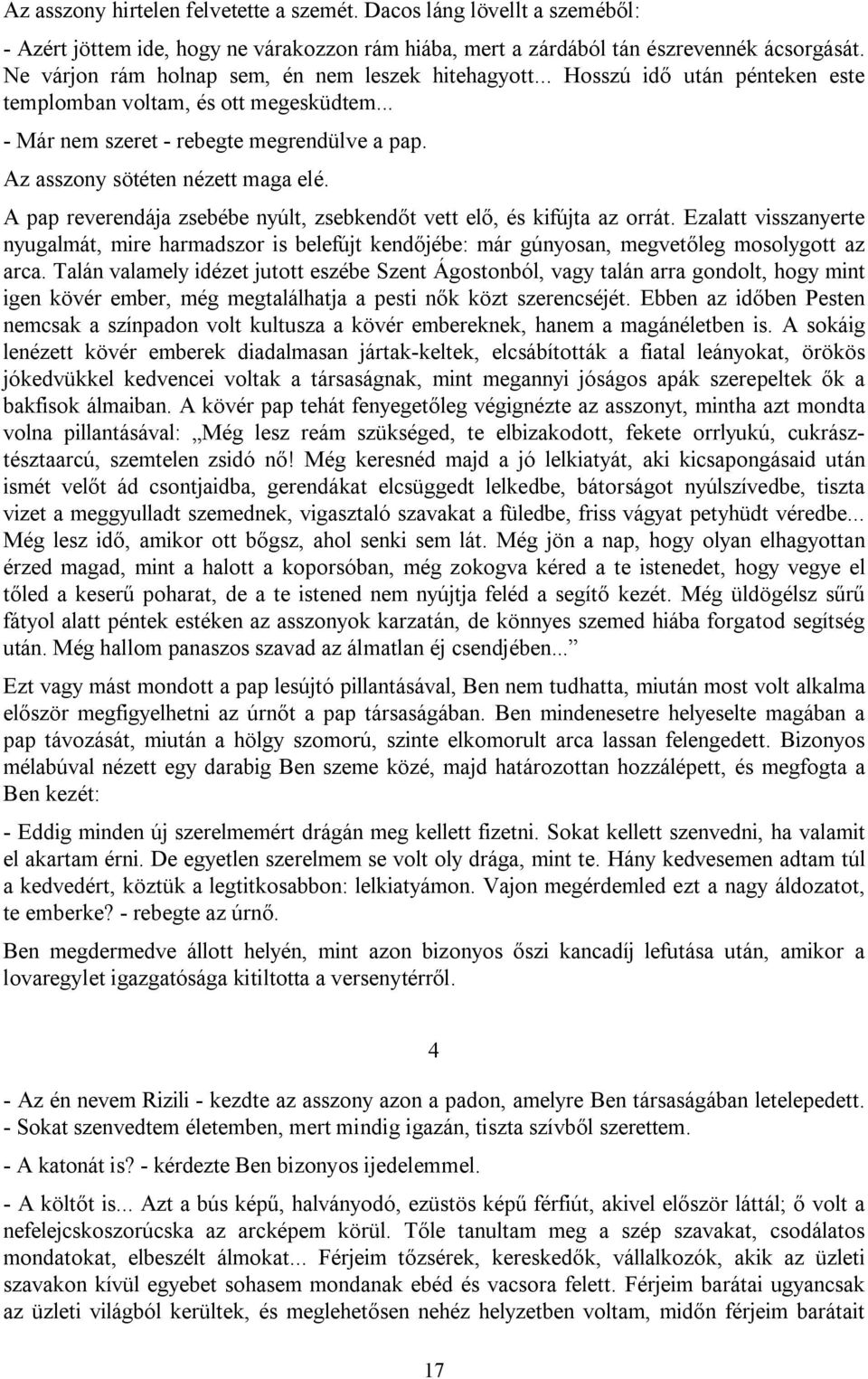 Az asszony sötéten nézett maga elé. A pap reverendája zsebébe nyúlt, zsebkendőt vett elő, és kifújta az orrát.