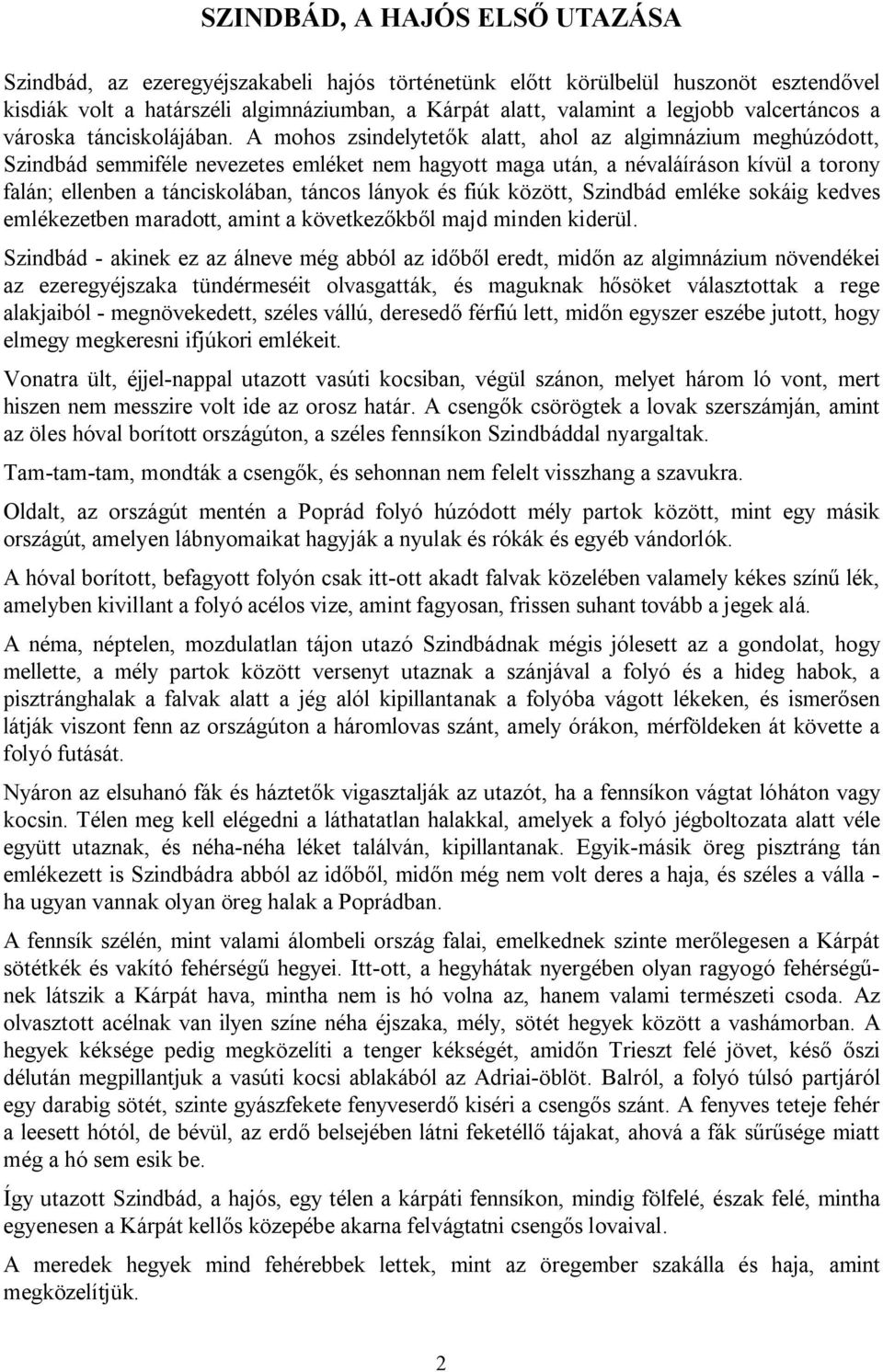A mohos zsindelytetők alatt, ahol az algimnázium meghúzódott, Szindbád semmiféle nevezetes emléket nem hagyott maga után, a névaláíráson kívül a torony falán; ellenben a tánciskolában, táncos lányok