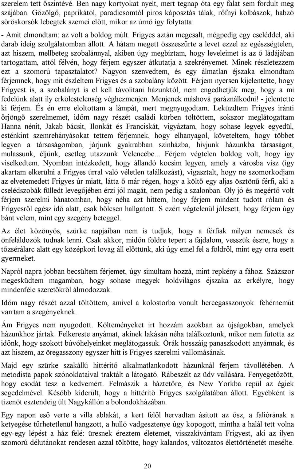 Frigyes aztán megcsalt, mégpedig egy cseléddel, aki darab ideig szolgálatomban állott.