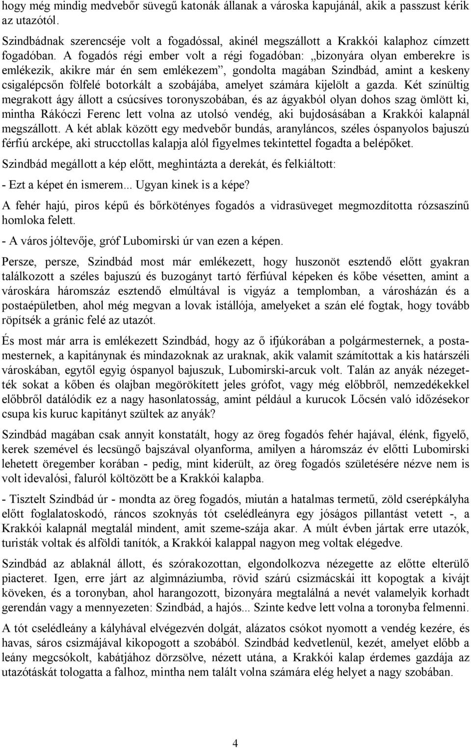 A fogadós régi ember volt a régi fogadóban: bizonyára olyan emberekre is emlékezik, akikre már én sem emlékezem, gondolta magában Szindbád, amint a keskeny csigalépcsőn fölfelé botorkált a szobájába,