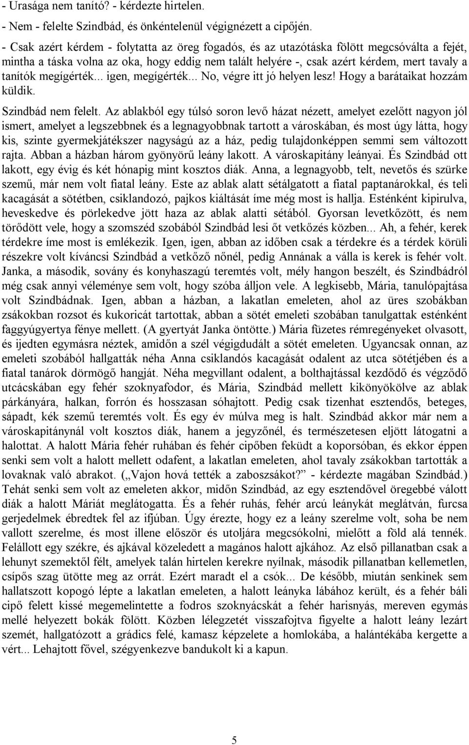 megígérték... igen, megígérték... No, végre itt jó helyen lesz! Hogy a barátaikat hozzám küldik. Szindbád nem felelt.