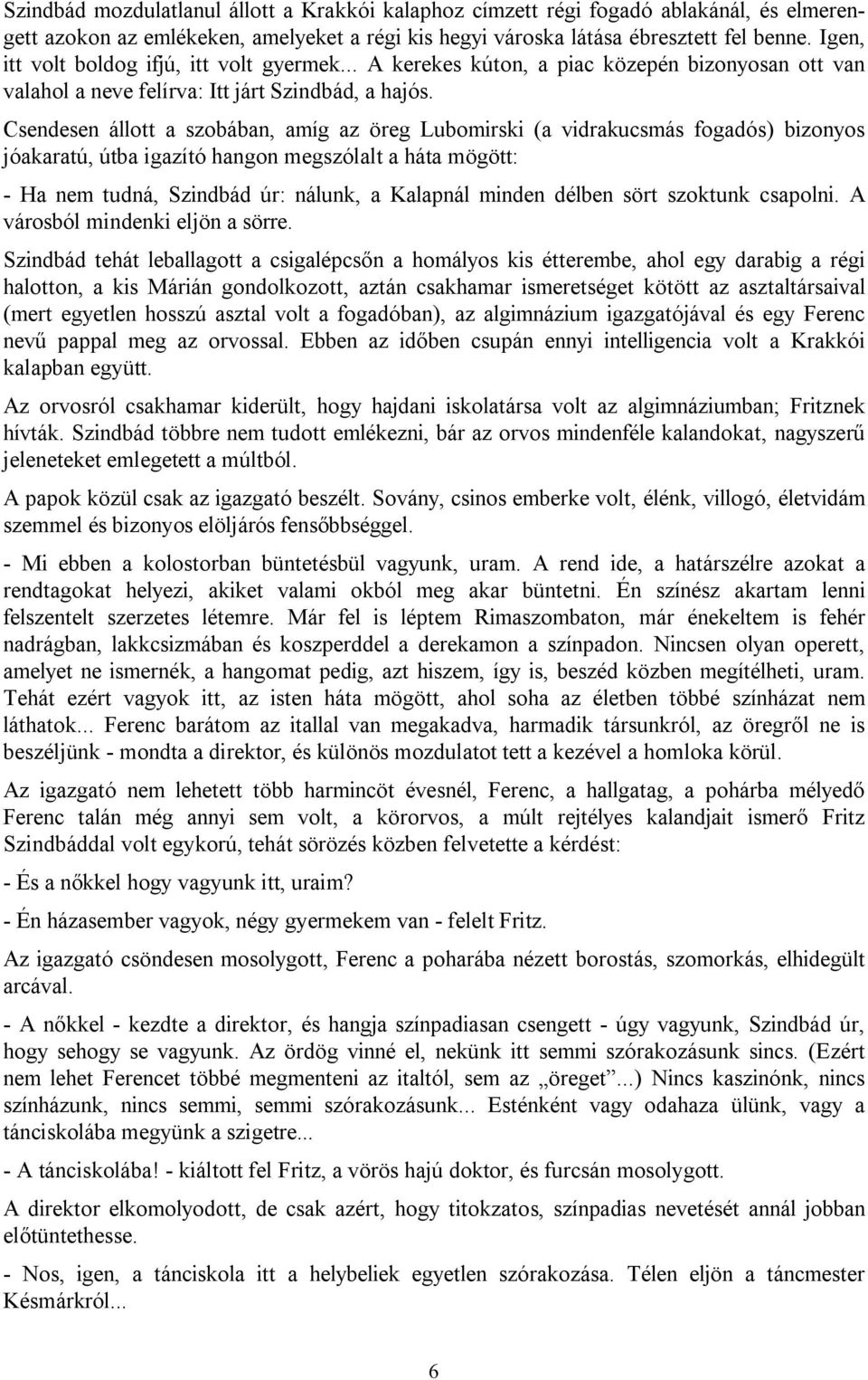 Csendesen állott a szobában, amíg az öreg Lubomirski (a vidrakucsmás fogadós) bizonyos jóakaratú, útba igazító hangon megszólalt a háta mögött: - Ha nem tudná, Szindbád úr: nálunk, a Kalapnál minden