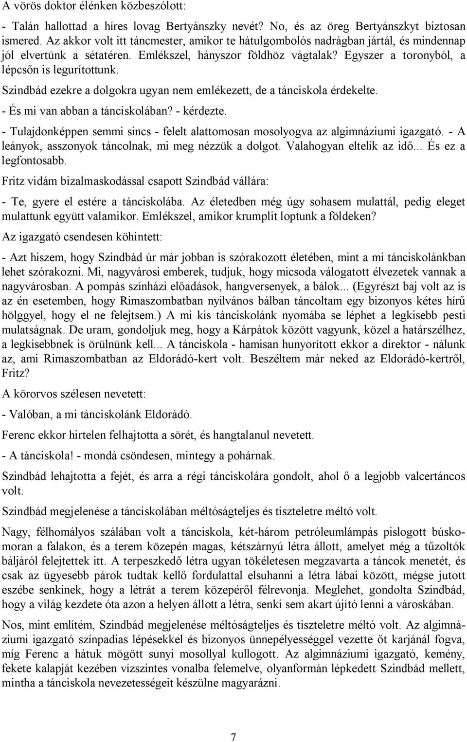 Szindbád ezekre a dolgokra ugyan nem emlékezett, de a tánciskola érdekelte. - És mi van abban a tánciskolában? - kérdezte.