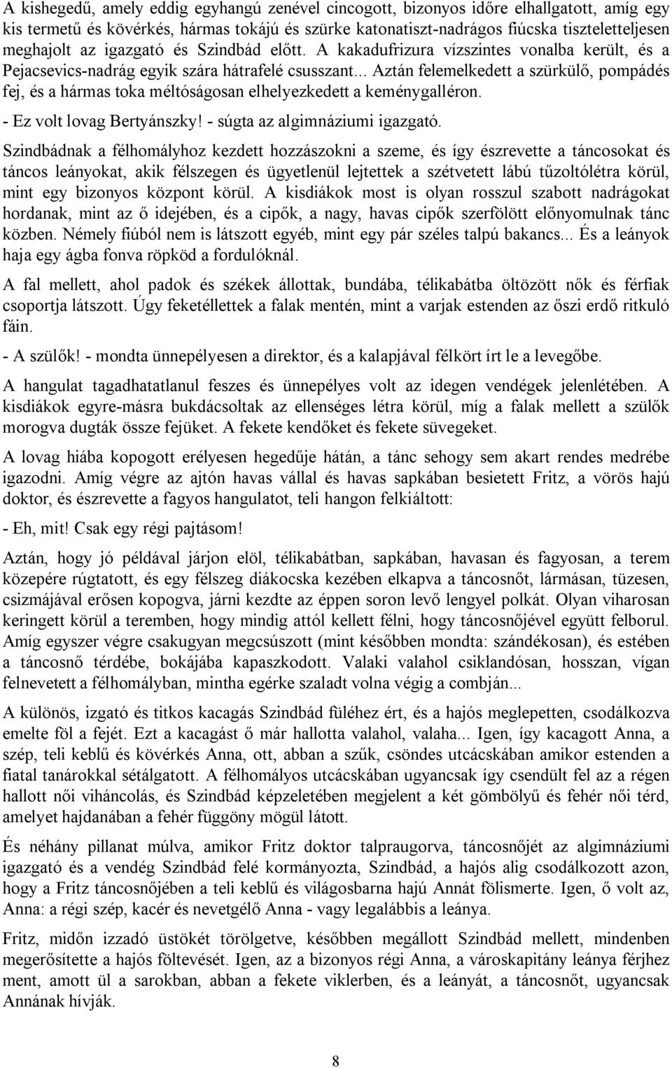 .. Aztán felemelkedett a szürkülő, pompádés fej, és a hármas toka méltóságosan elhelyezkedett a keménygalléron. - Ez volt lovag Bertyánszky! - súgta az algimnáziumi igazgató.