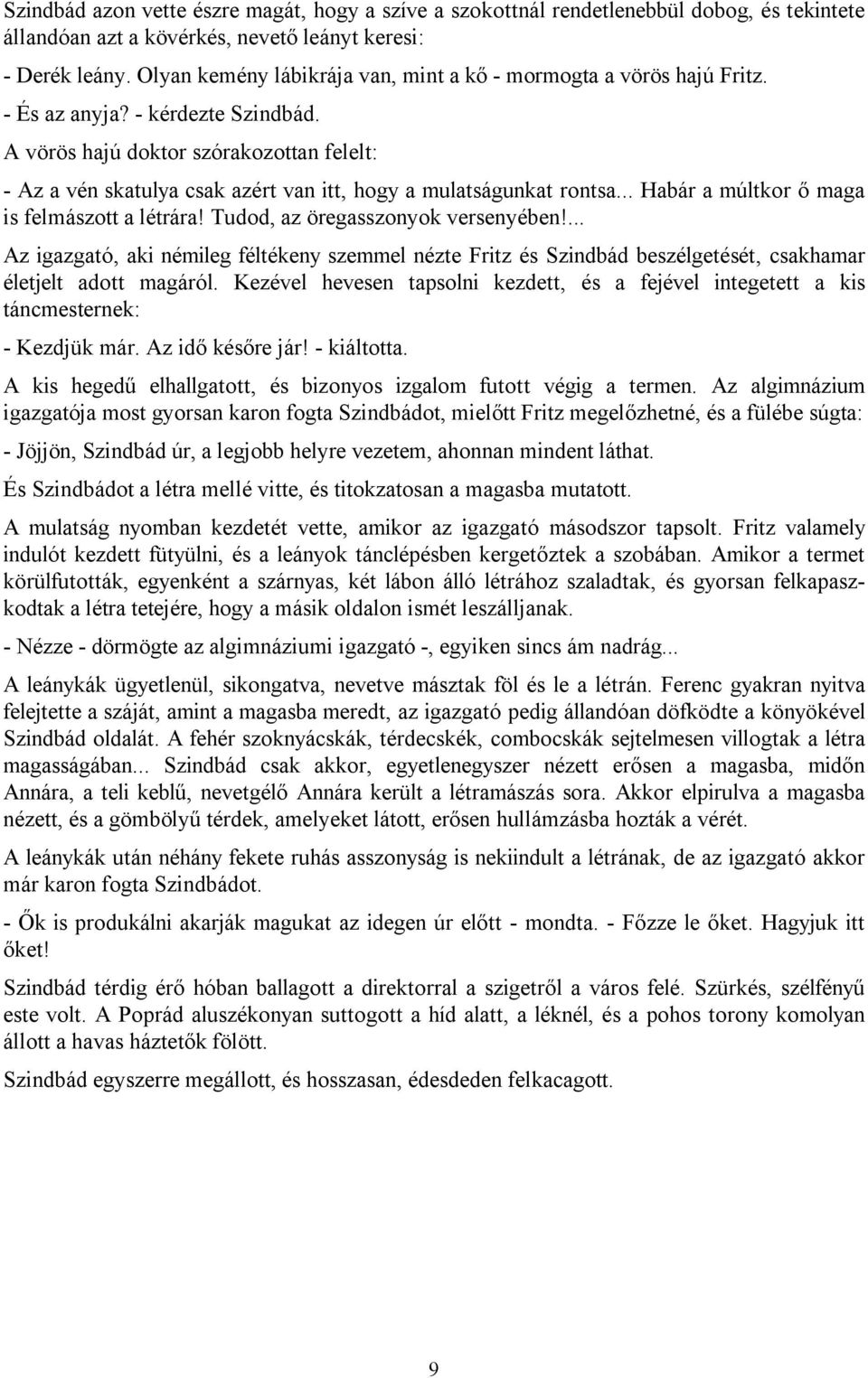 A vörös hajú doktor szórakozottan felelt: - Az a vén skatulya csak azért van itt, hogy a mulatságunkat rontsa... Habár a múltkor ő maga is felmászott a létrára! Tudod, az öregasszonyok versenyében!