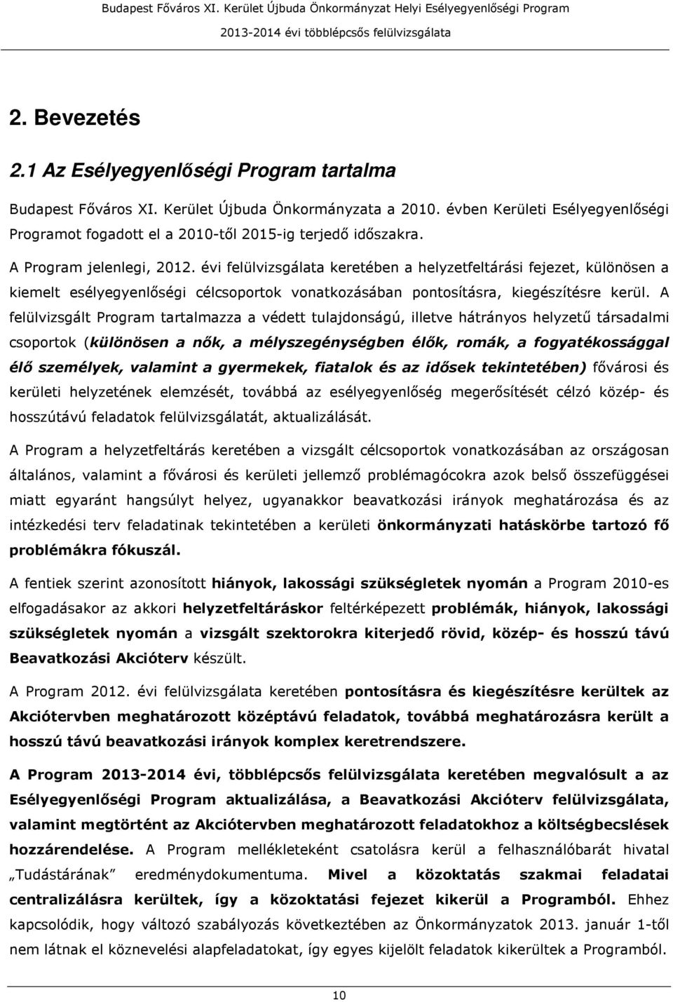 évi felülvizsgálata keretében a helyzetfeltárási fejezet, különösen a kiemelt esélyegyenlőségi célcsoportok vonatkozásában pontosításra, kiegészítésre kerül.
