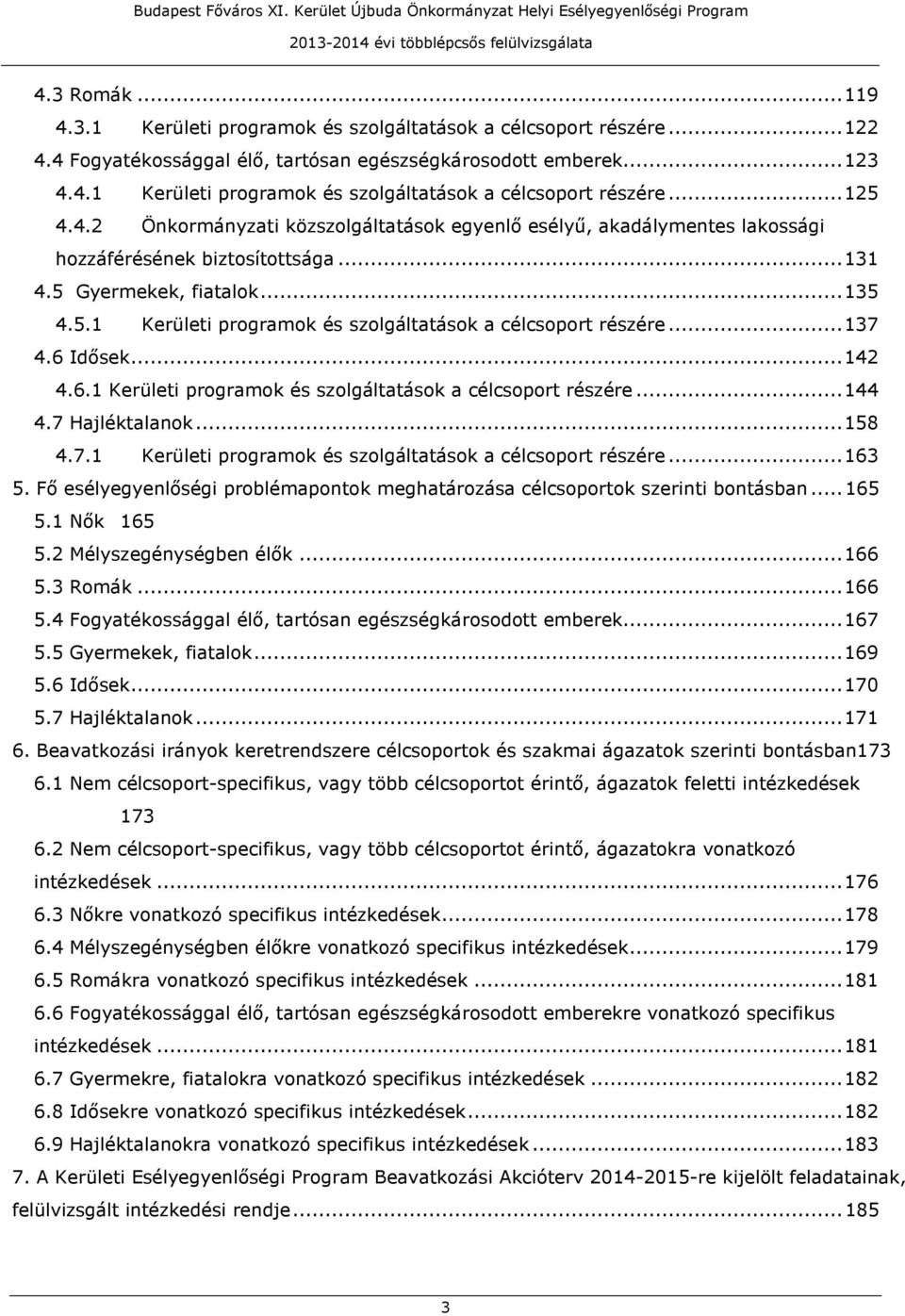 ..137 4.6 Idősek...142 4.6.1 Kerületi programok és szolgáltatások a célcsoport részére...144 4.7 Hajléktalanok...158 4.7.1 Kerületi programok és szolgáltatások a célcsoport részére...163 5.