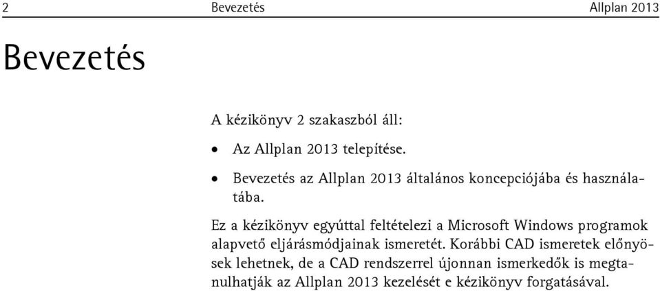 Ez a kézikönyv egyúttal feltételezi a Microsoft Windows programok alapvető eljárásmódjainak ismeretét.