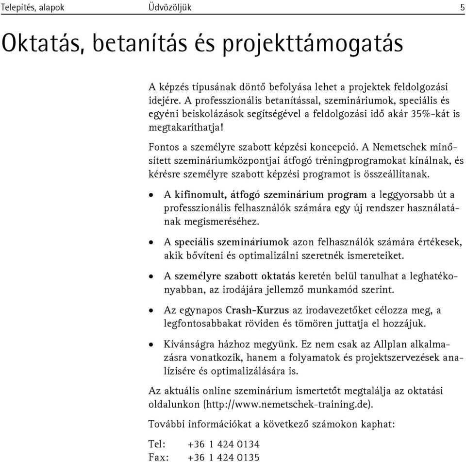 A Nemetschek minősített szemináriumközpontjai átfogó tréningprogramokat kínálnak, és kérésre személyre szabott képzési programot is összeállítanak.