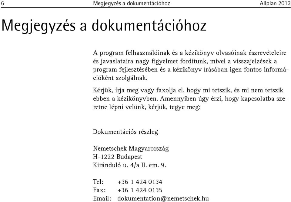 Kérjük, írja meg vagy faxolja el, hogy mi tetszik, és mi nem tetszik ebben a kézikönyvben.