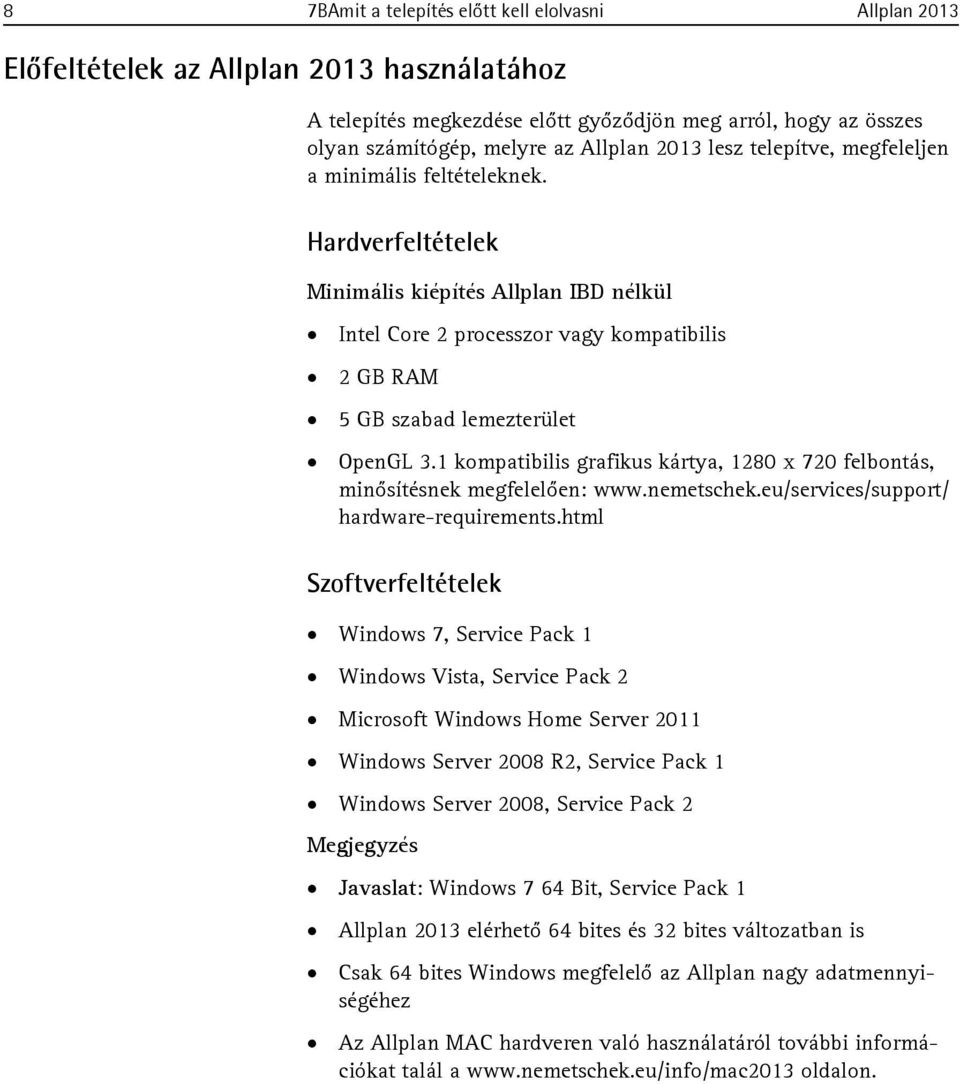 Hardverfeltételek Minimális kiépítés Allplan IBD nélkül Intel Core 2 processzor vagy kompatibilis 2 GB RAM 5 GB szabad lemezterület OpenGL 3.