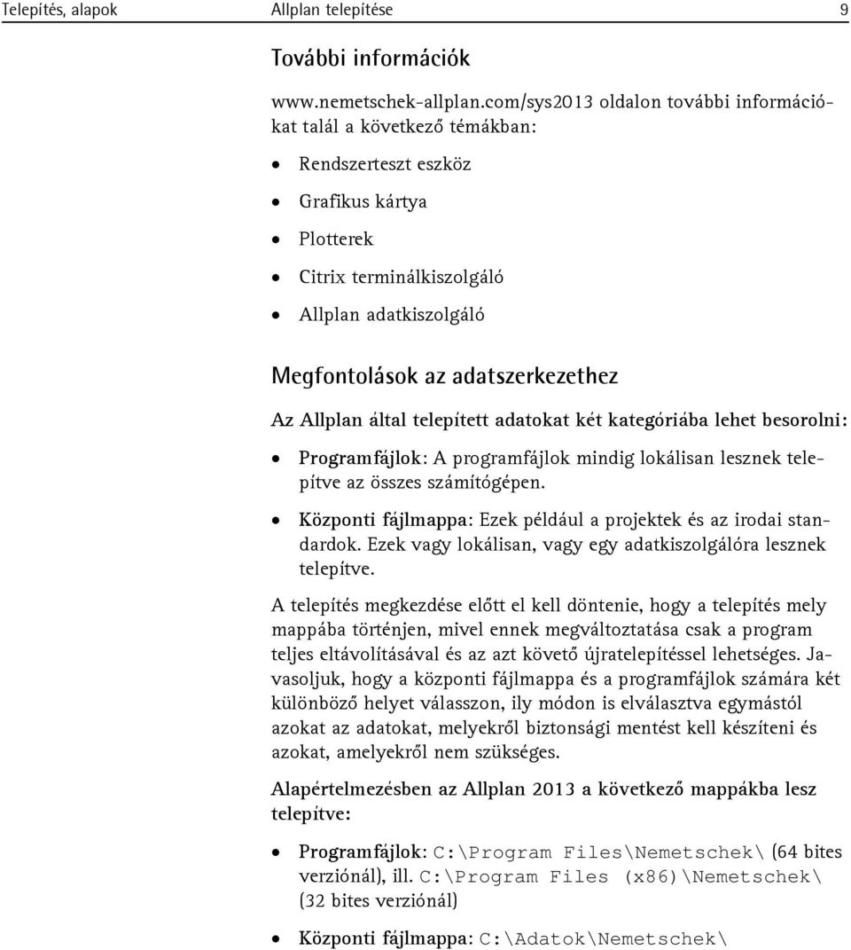Az Allplan által telepített adatokat két kategóriába lehet besorolni: Programfájlok: A programfájlok mindig lokálisan lesznek telepítve az összes számítógépen.