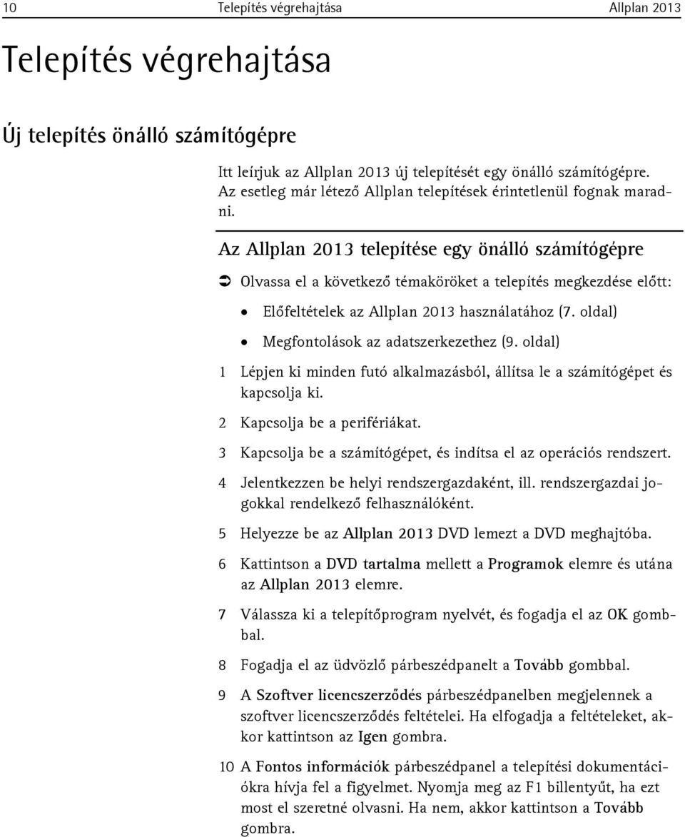 Az Allplan 2013 telepítése egy önálló számítógépre Olvassa el a következő témaköröket a telepítés megkezdése előtt: Előfeltételek az Allplan 2013 használatához (7.