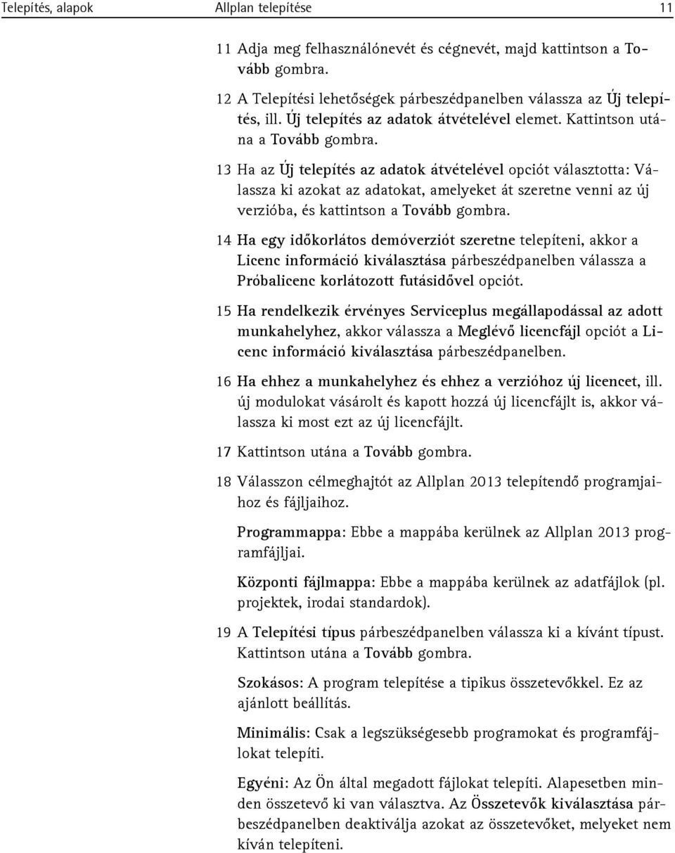 13 Ha az Új telepítés az adatok átvételével opciót választotta: Válassza ki azokat az adatokat, amelyeket át szeretne venni az új verzióba, és kattintson a Tovább gombra.