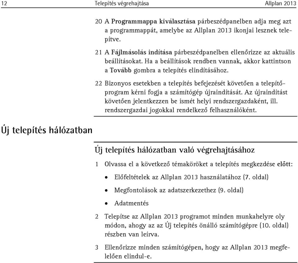 22 Bizonyos esetekben a telepítés befejezését követően a telepítőprogram kérni fogja a számítógép újraindítását. Az újraindítást követően jelentkezzen be ismét helyi rendszergazdaként, ill.